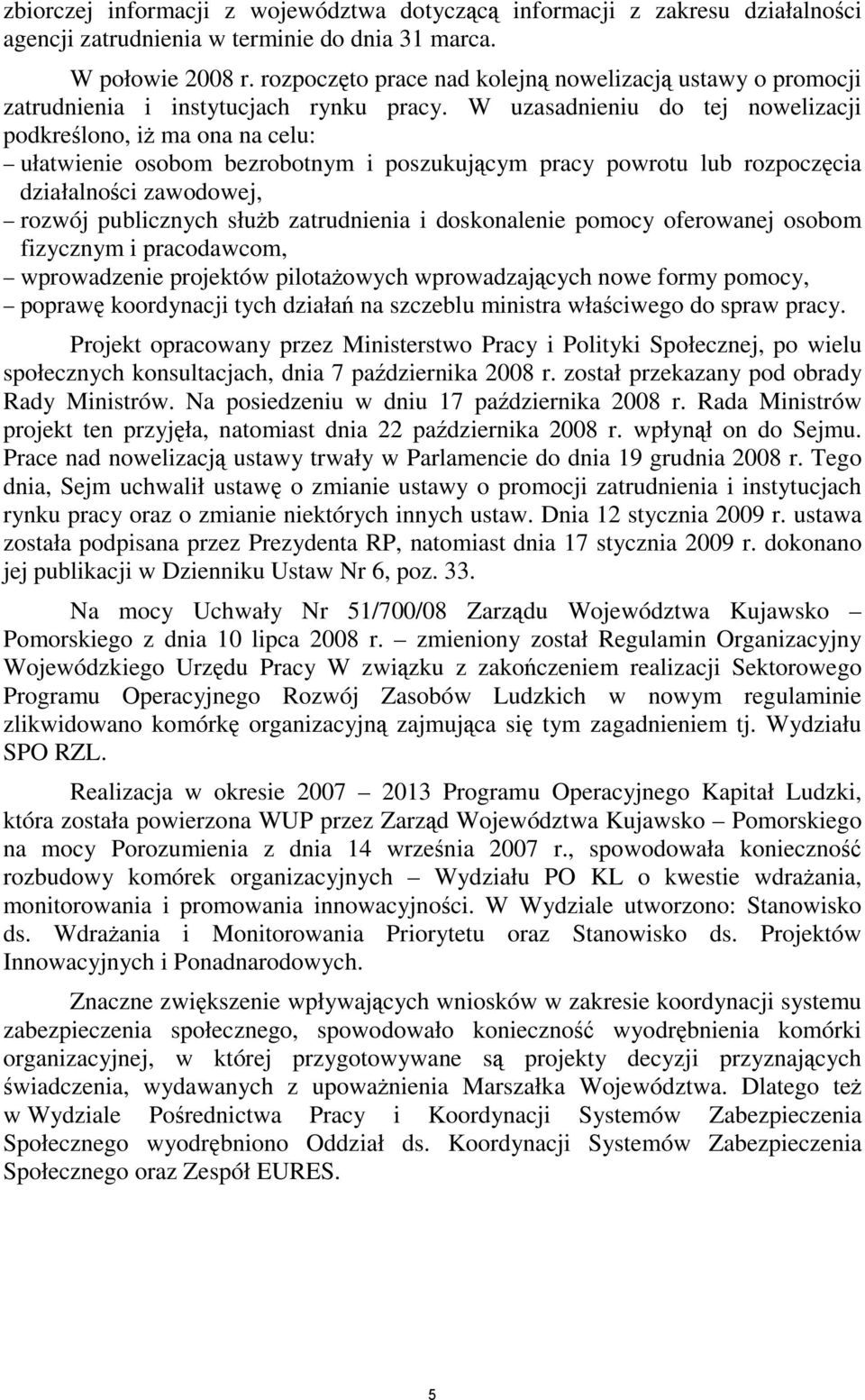 W uzasadnieniu do tej nowelizacji podkreślono, iŝ ma ona na celu: ułatwienie osobom bezrobotnym i poszukującym pracy powrotu lub rozpoczęcia działalności zawodowej, rozwój publicznych słuŝb