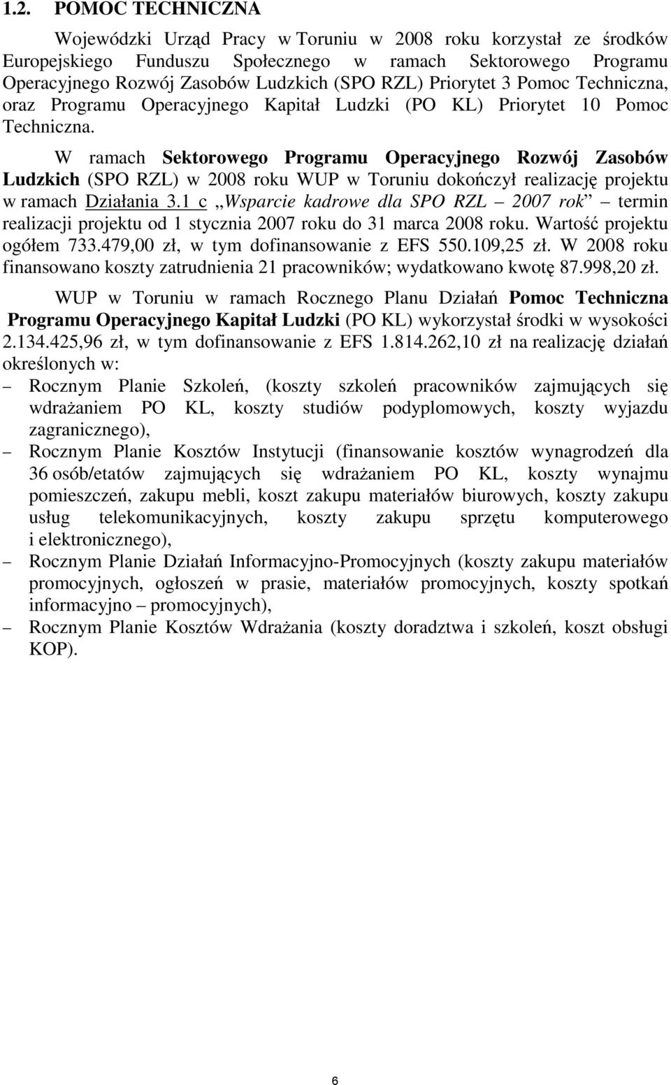 W ramach Sektorowego Programu Operacyjnego Rozwój Zasobów Ludzkich (SPO RZL) w 2008 roku WUP w Toruniu dokończył realizację projektu w ramach Działania 3.