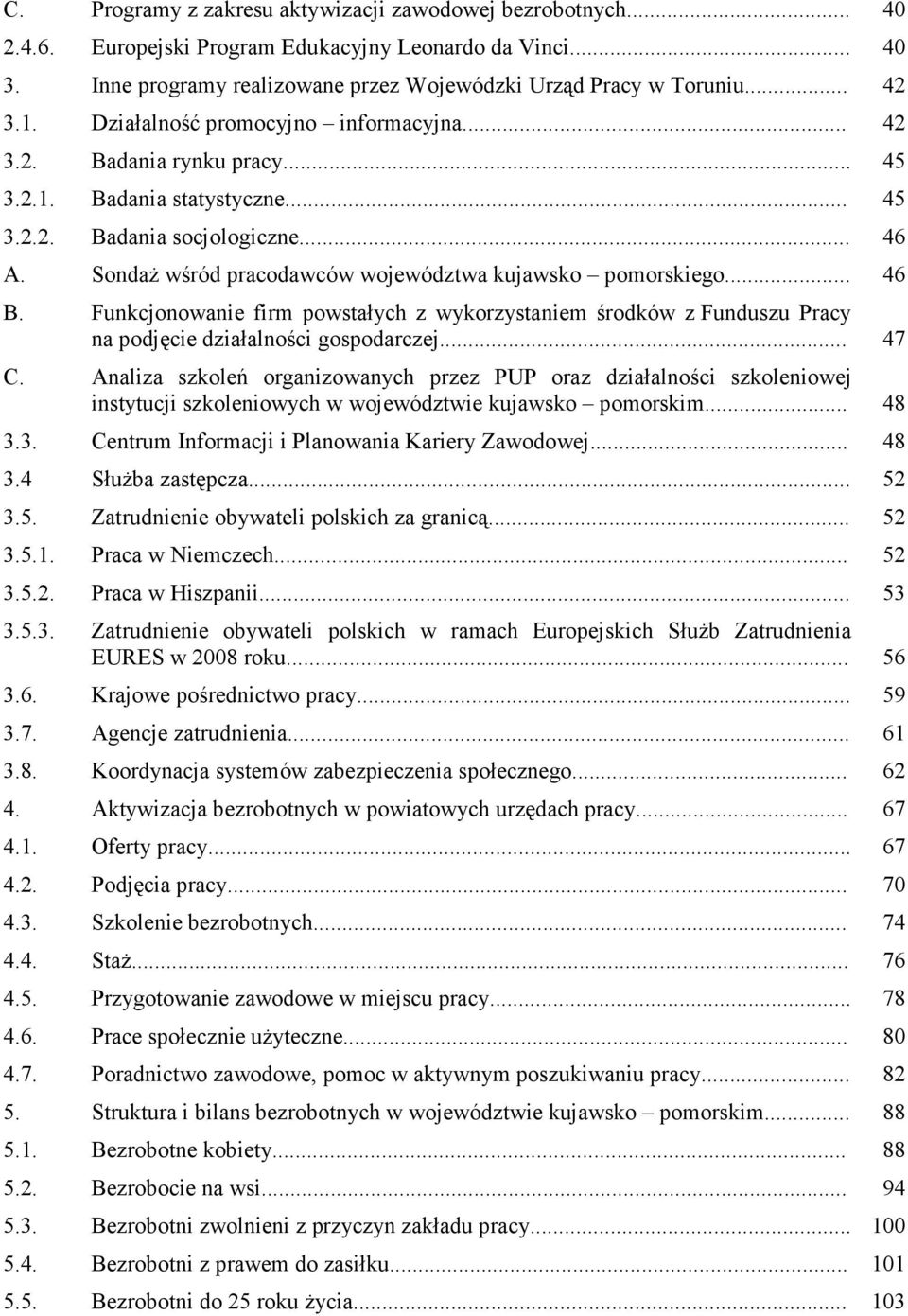 SondaŜ wśród pracodawców województwa kujawsko pomorskiego... 46 B. Funkcjonowanie firm powstałych z wykorzystaniem środków z Funduszu Pracy na podjęcie działalności gospodarczej... 47 C.
