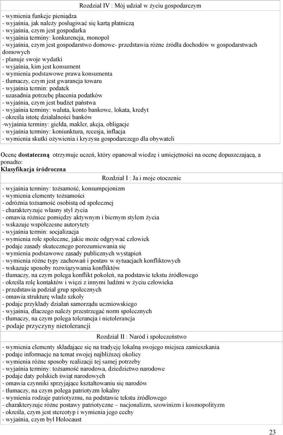 konsumenta - tłumaczy, czym jest gwarancja towaru - wyjaśnia termin: podatek - uzasadnia potrzebę płacenia podatków - wyjaśnia, czym jest budżet państwa - wyjaśnia terminy: waluta, konto bankowe,