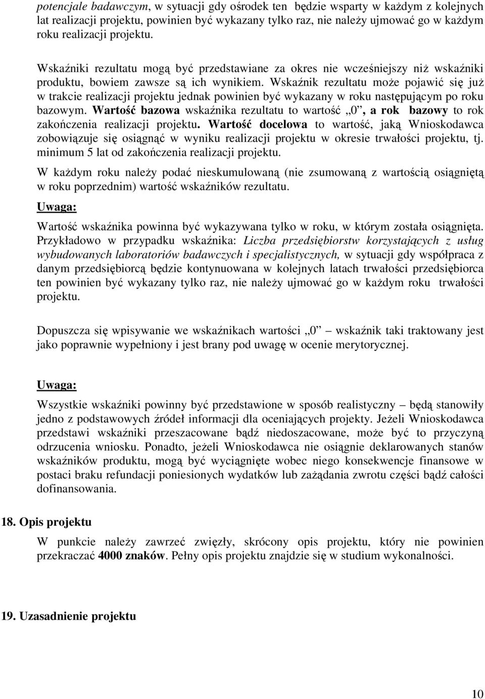 Wskaźnik rezultatu może pojawić się już w trakcie realizacji projektu jednak powinien być wykazany w roku następującym po roku bazowym.