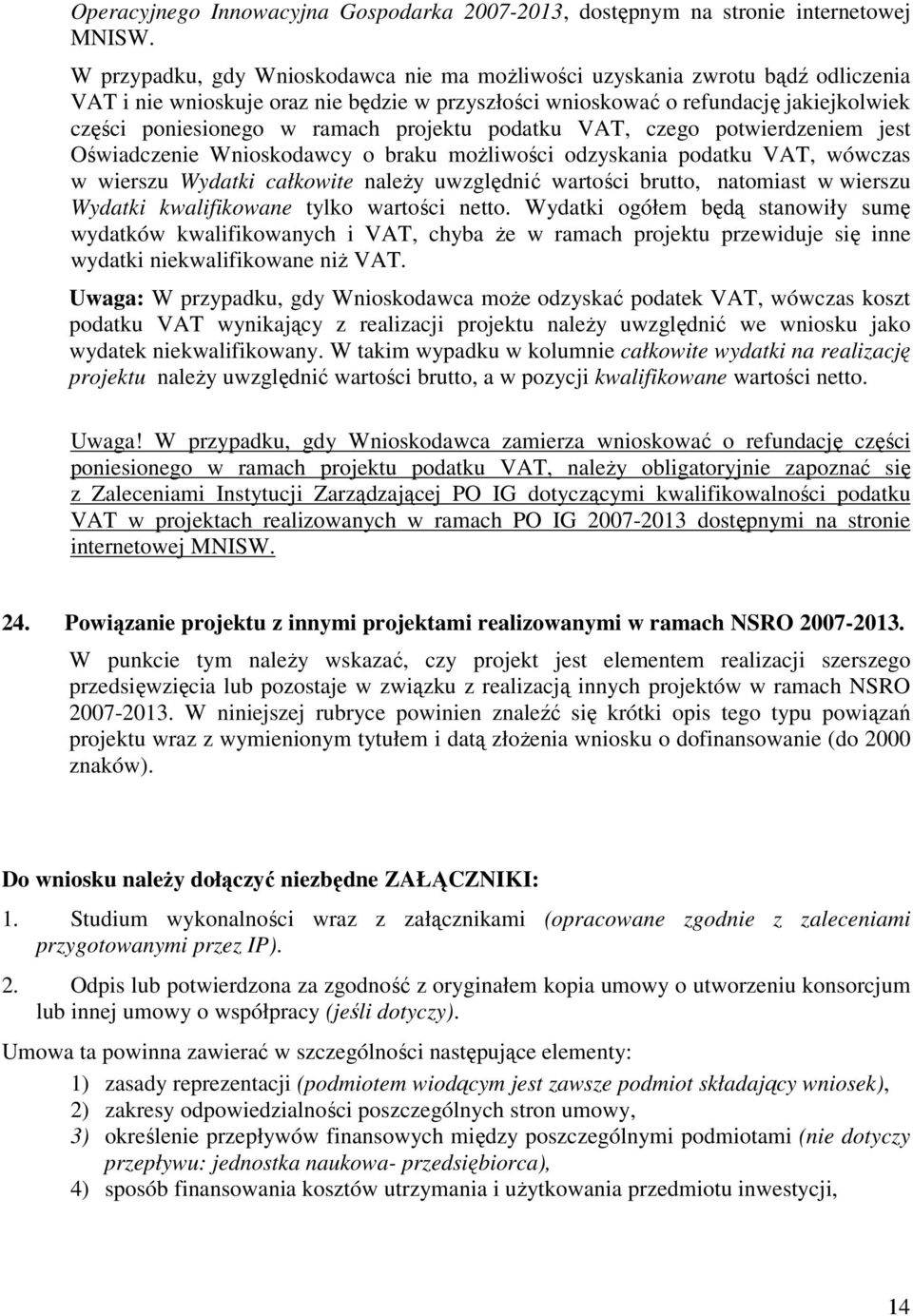 projektu podatku VAT, czego potwierdzeniem jest Oświadczenie Wnioskodawcy o braku możliwości odzyskania podatku VAT, wówczas w wierszu Wydatki całkowite należy uwzględnić wartości brutto, natomiast w