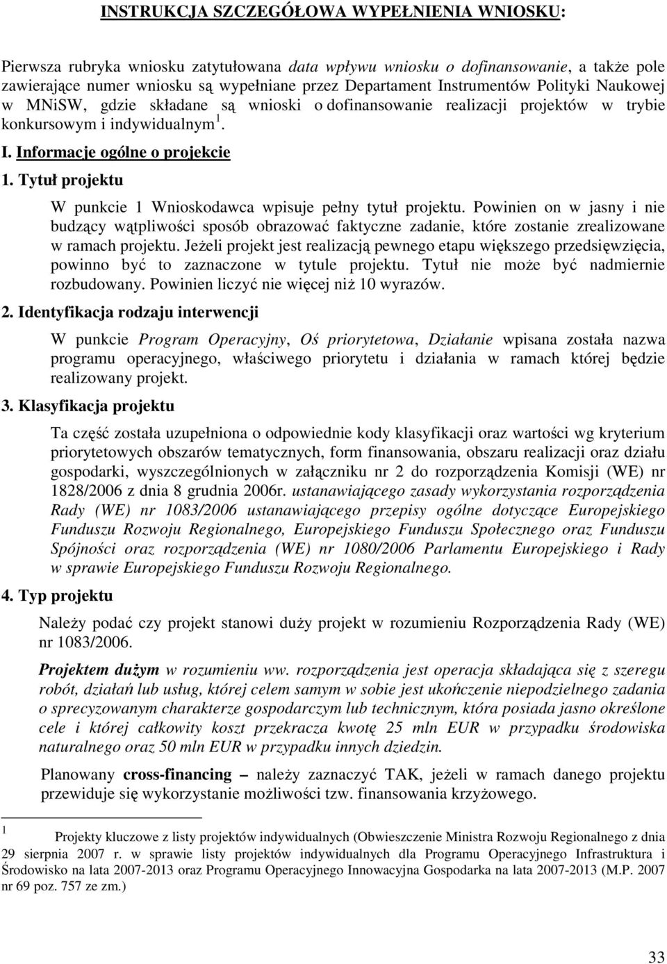 Tytuł projektu W punkcie 1 Wnioskodawca wpisuje pełny tytuł projektu. Powinien on w jasny i nie budzący wątpliwości sposób obrazować faktyczne zadanie, które zostanie zrealizowane w ramach projektu.