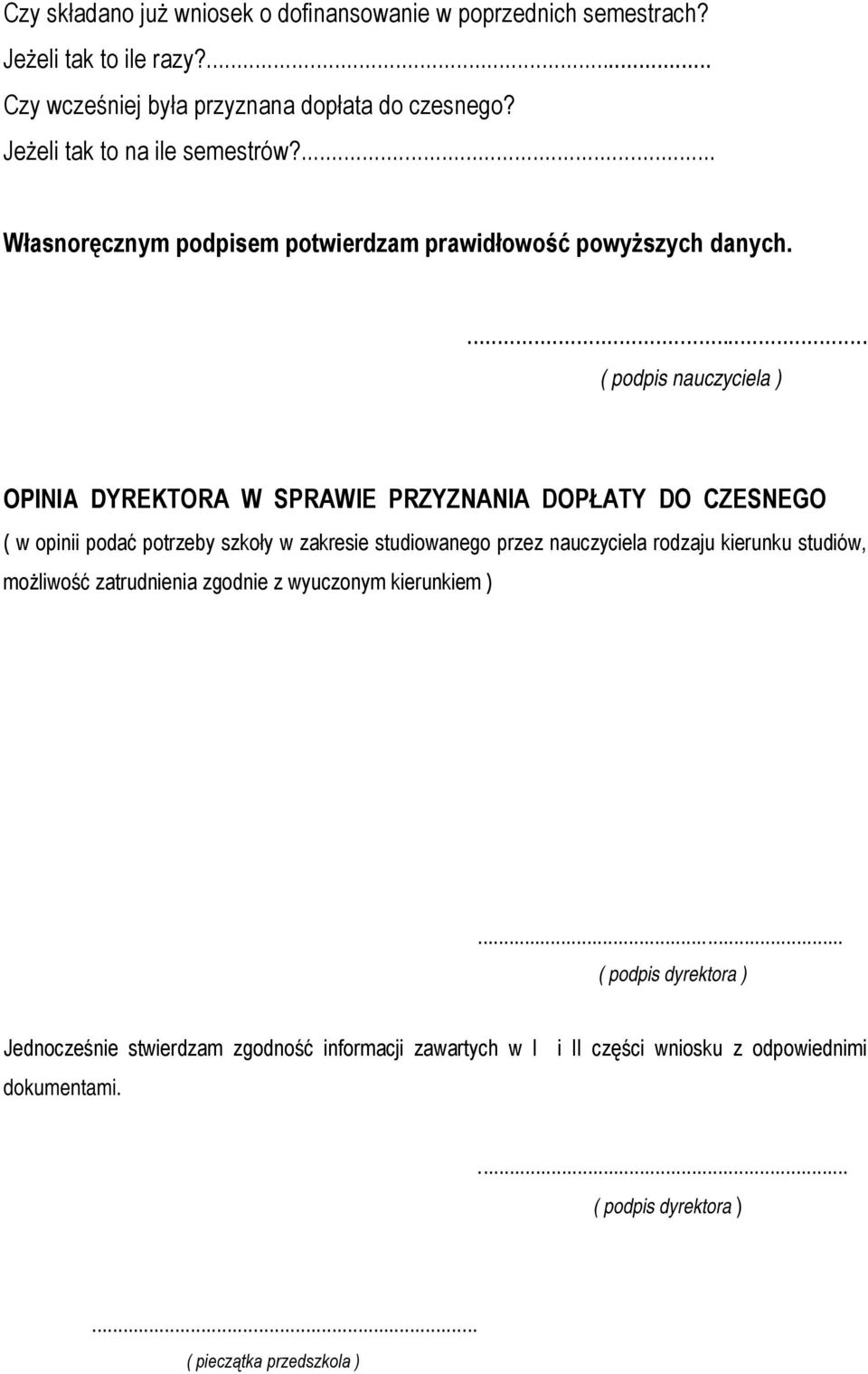 ... ( podpis nauczyciela ) OPINIA DYREKTORA W SPRAWIE PRZYZNANIA DOPŁATY DO CZESNEGO ( w opinii podać potrzeby szkoły w zakresie studiowanego przez nauczyciela rodzaju