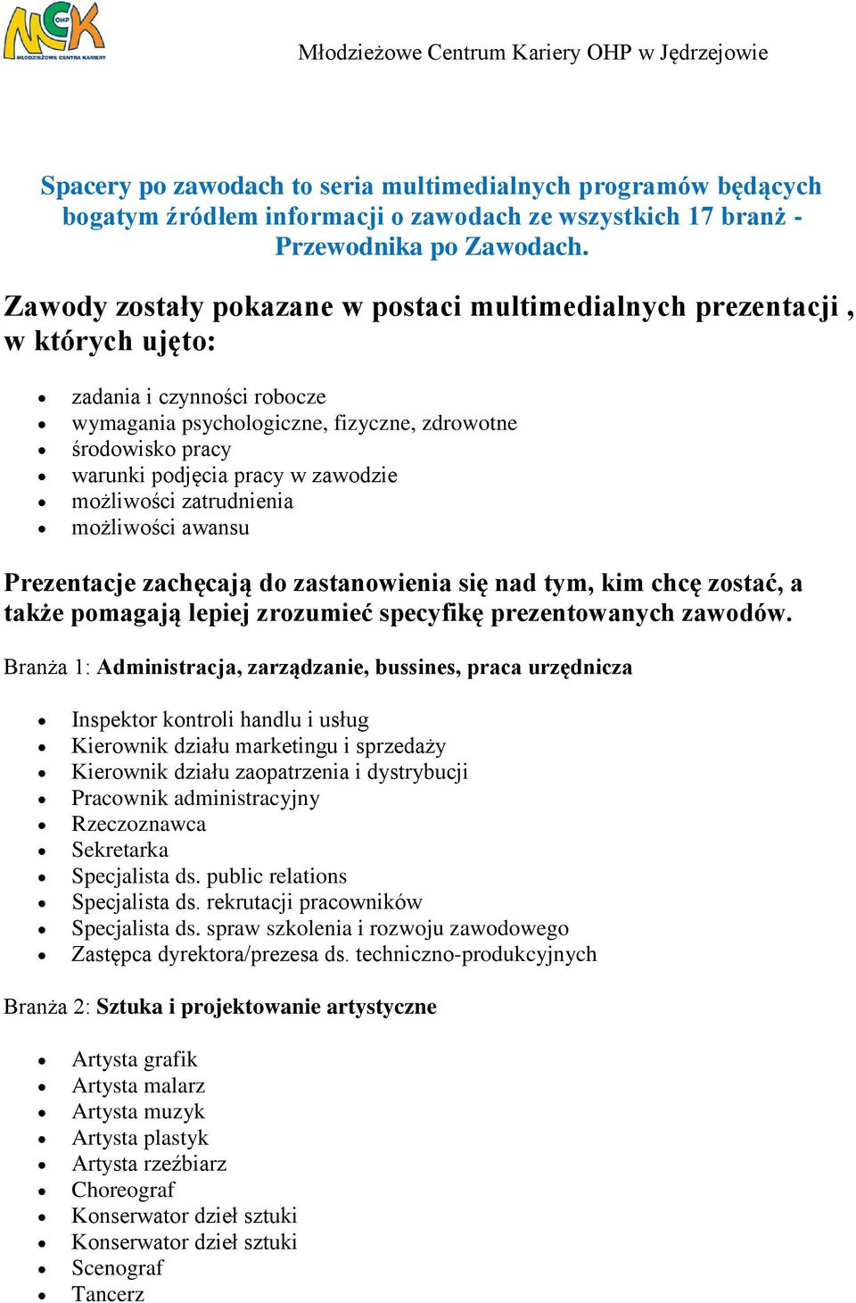 zawodzie możliwości zatrudnienia możliwości awansu Prezentacje zachęcają do zastanowienia się nad tym, kim chcę zostać, a także pomagają lepiej zrozumieć specyfikę prezentowanych zawodów.