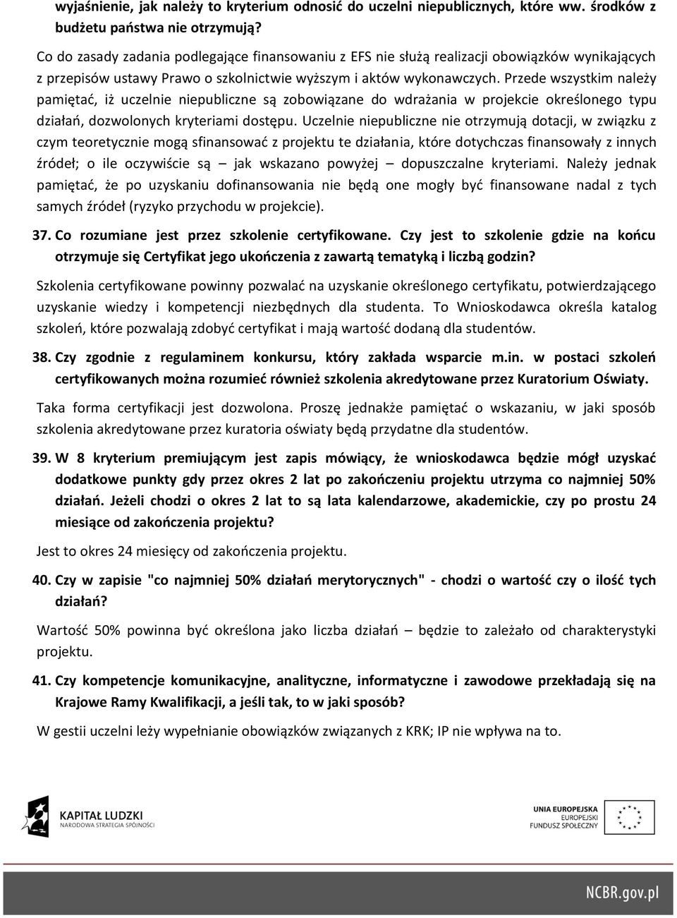 Przede wszystkim należy pamiętać, iż uczelnie niepubliczne są zobowiązane do wdrażania w projekcie określonego typu działań, dozwolonych kryteriami dostępu.