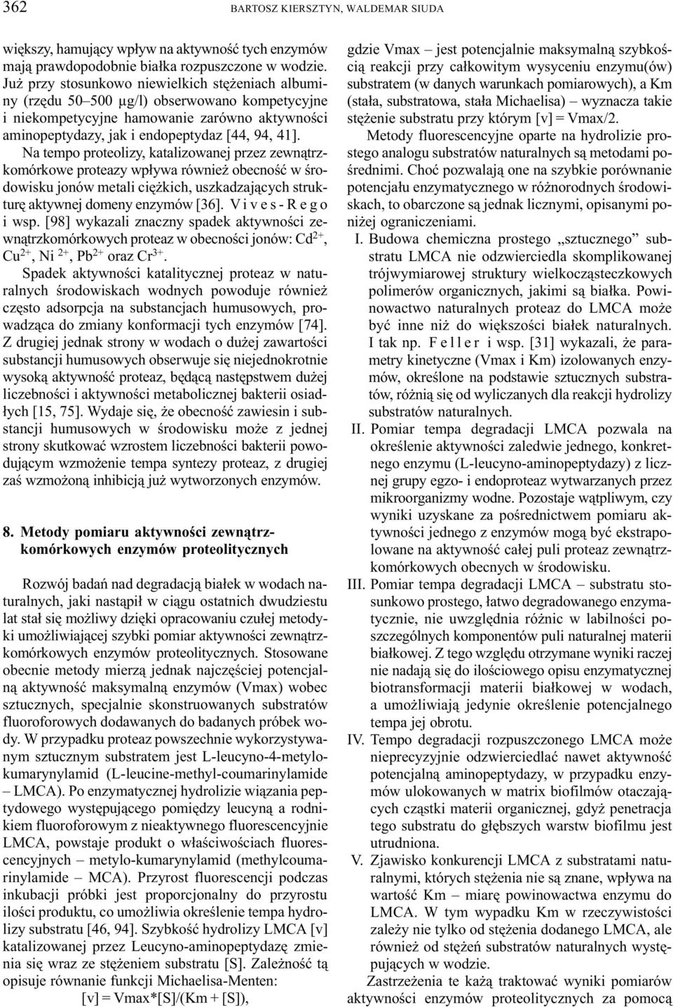 Na tempo proteolizy, katalizowanej przez zewn¹trzkomórkowe proteazy wp³ywa równie obecnoœæ w œrodowisku jonów metali ciê kich, uszkadzaj¹cych strukturê aktywnej domeny enzymów [36].