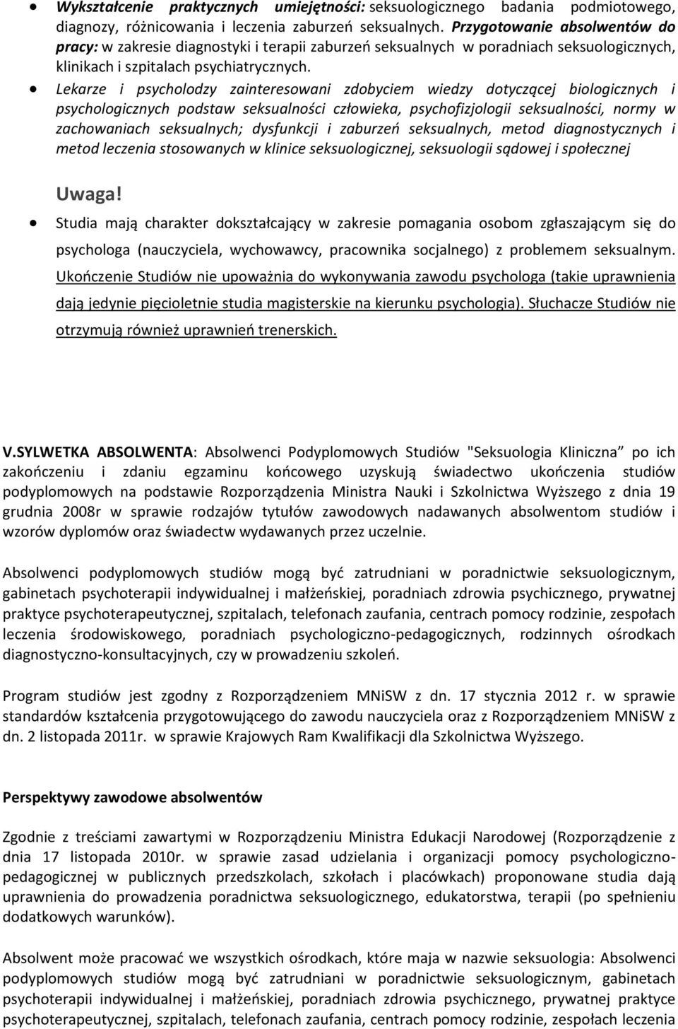 Lekarze i psycholodzy zainteresowani zdobyciem wiedzy dotyczącej biologicznych i psychologicznych podstaw seksualności człowieka, psychofizjologii seksualności, normy w zachowaniach seksualnych;