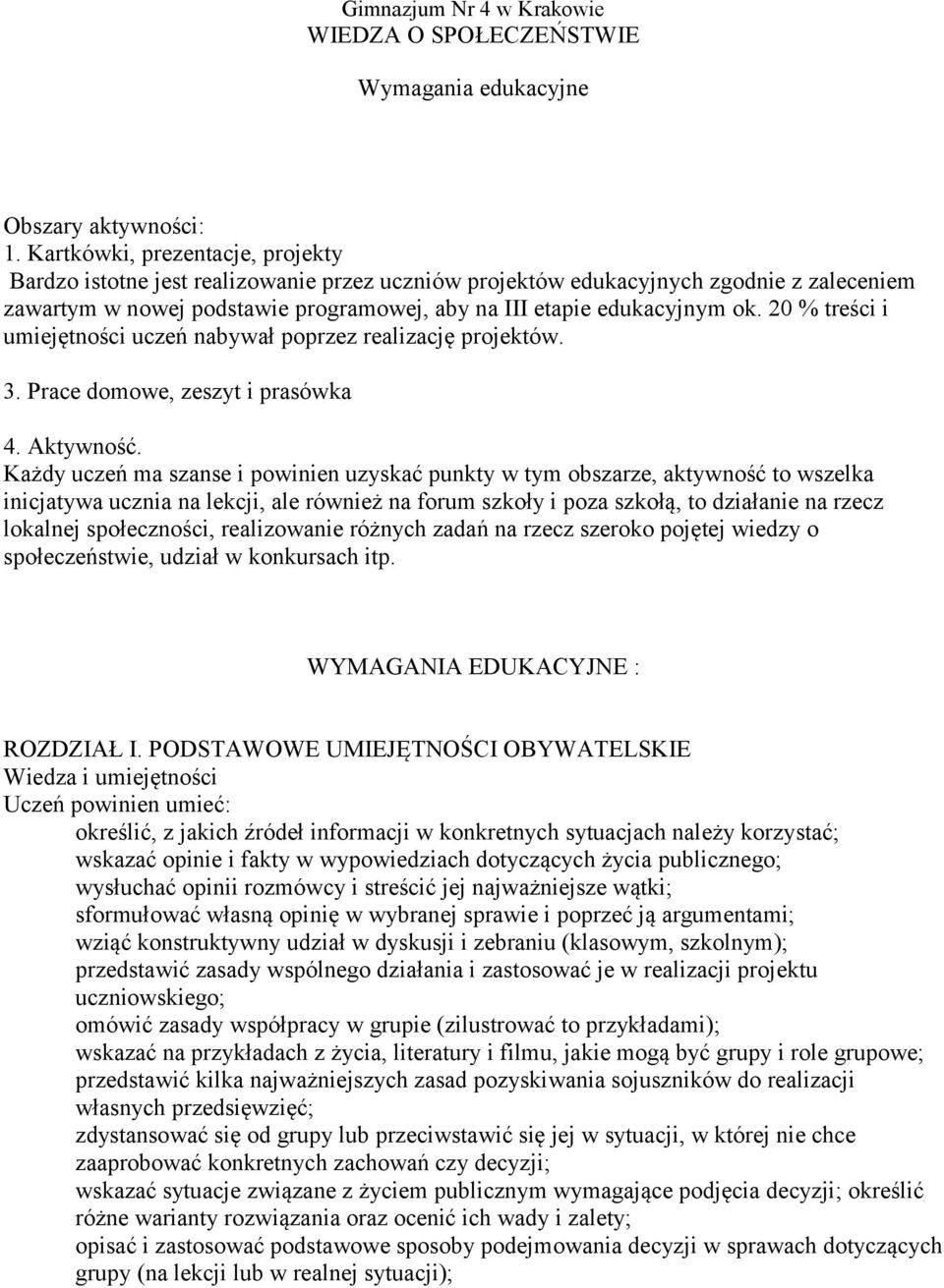 20 % treści i umiejętności uczeń nabywał poprzez realizację projektów. 3. Prace domowe, zeszyt i prasówka 4. Aktywność.