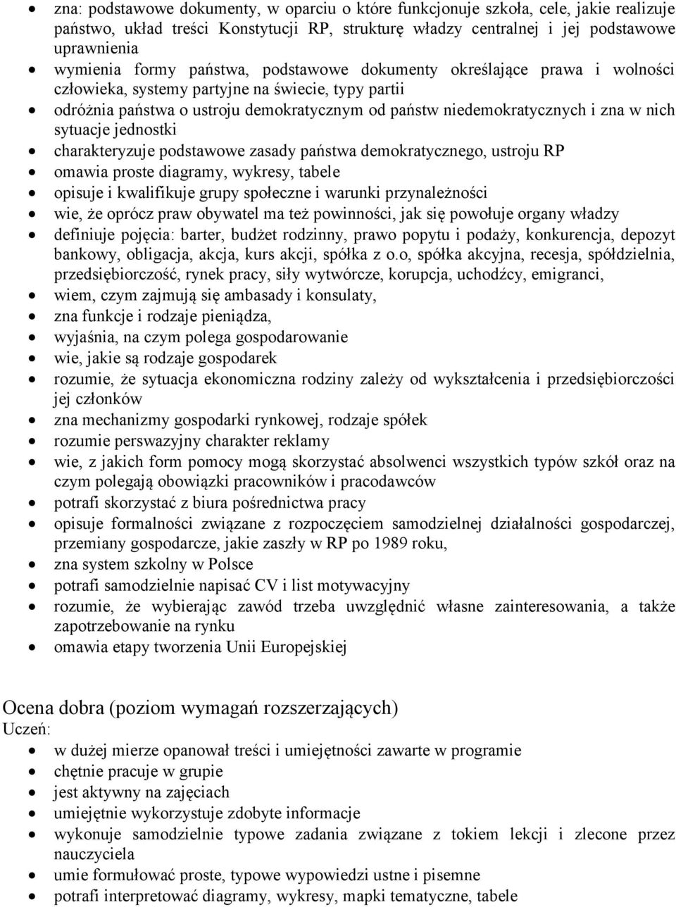 sytuacje jednostki charakteryzuje podstawowe zasady państwa demokratycznego, ustroju RP omawia proste diagramy, wykresy, tabele opisuje i kwalifikuje grupy społeczne i warunki przynależności wie, że