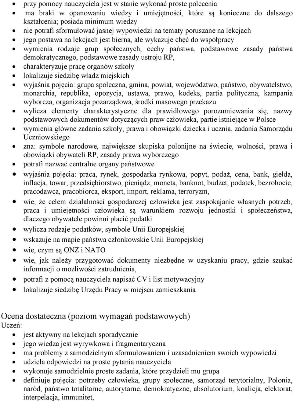 demokratycznego, podstawowe zasady ustroju RP, charakteryzuje pracę organów szkoły lokalizuje siedzibę władz miejskich wyjaśnia pojęcia: grupa społeczna, gmina, powiat, województwo, państwo,