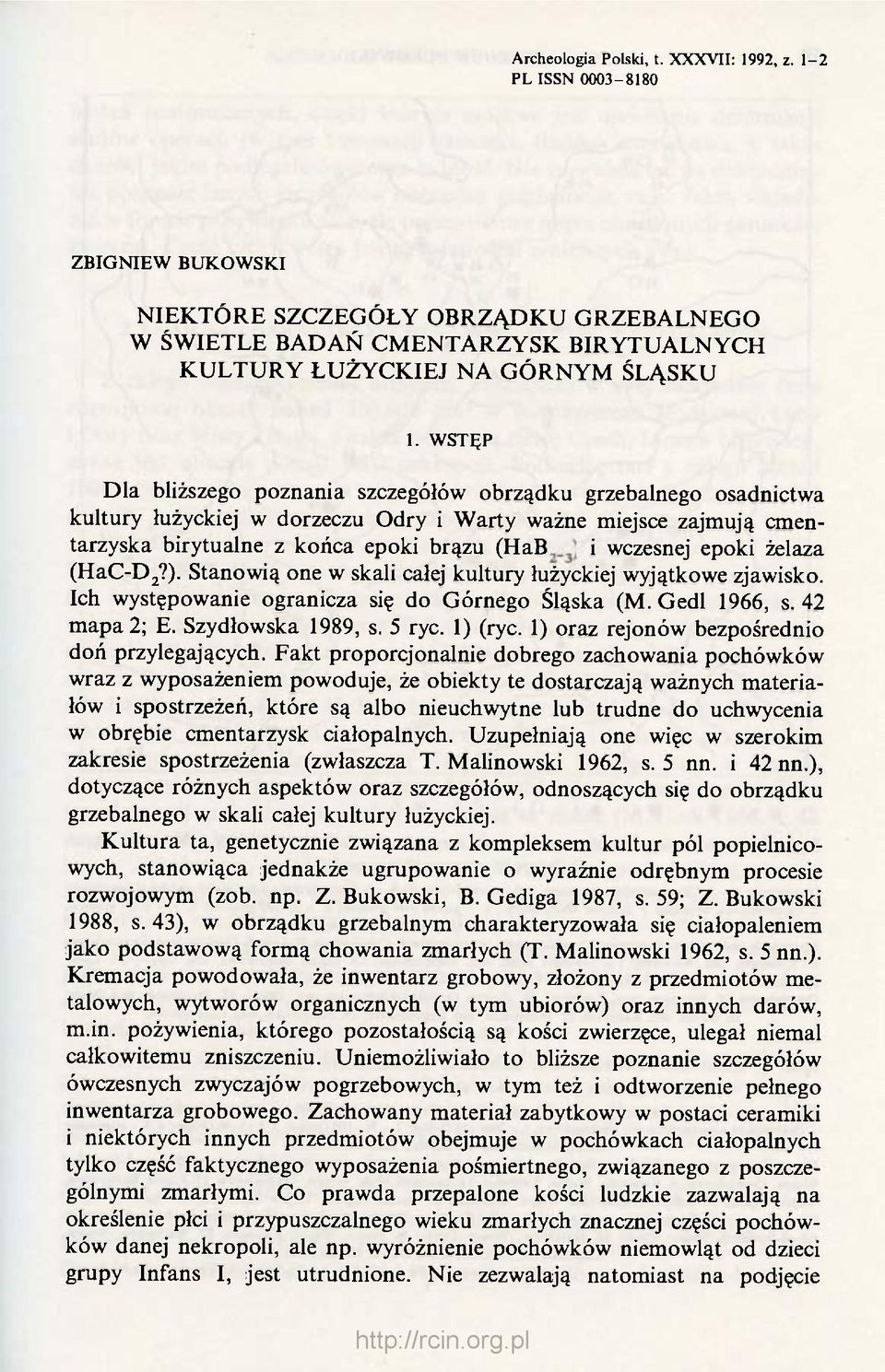 wczesnej epoki żelaza (HaC-D 2?). Stanowią one w skali całej kultury łużyckiej wyjątkowe zjawisko. Ich występowanie ogranicza się do Górnego Śląska (M. Gedl 1966, s. 42 mapa 2; E. Szydłowska 1989, s.