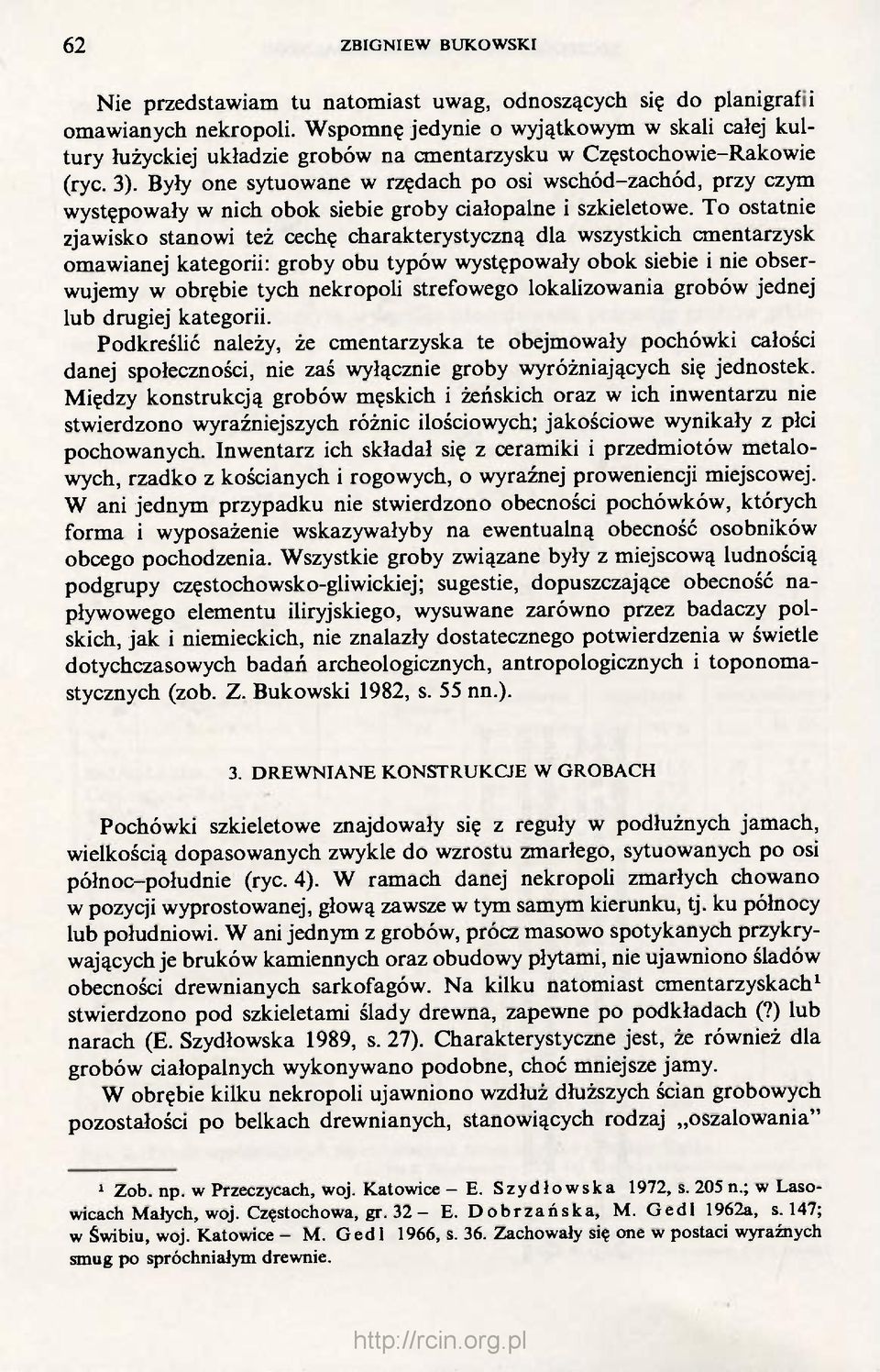 Były one sytuowane w rzędach po osi wschód-zachód, przy czym występowały w nich obok siebie groby ciałopalne i szkieletowe.