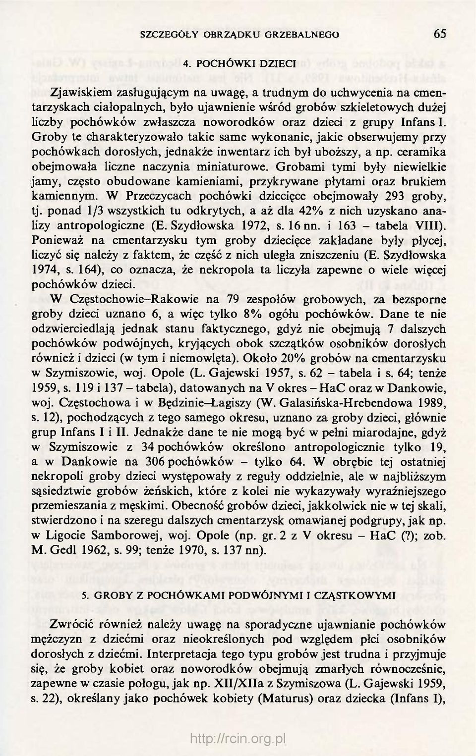 dzieci z grupy Infans I. Groby te charakteryzowało takie same wykonanie, jakie obserwujemy przy pochówkach dorosłych, jednakże inwentarz ich był uboższy, a np.