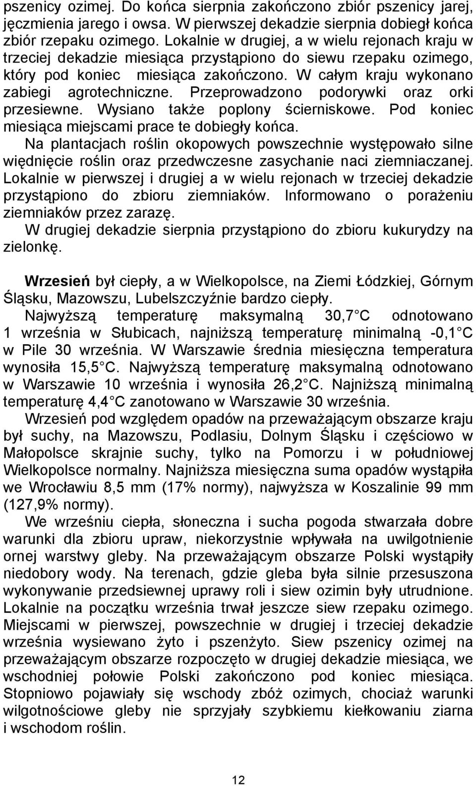 Przeprowadzono podorywki oraz orki przesiewne. Wysiano także poplony ścierniskowe. Pod koniec miesiąca miejscami prace te dobiegły końca.