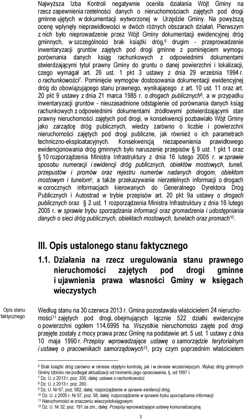 Pierwszym z nich było nieprowadzenie przez Wójt Gminy dokumentacji ewidencyjnej dróg gminnych, w szczególności brak książki dróg, 6 drugim - przeprowadzenie inwentaryzacji gruntów zajętych pod drogi