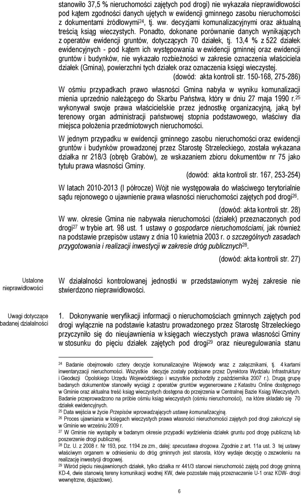 13,4 % z 522 działek ewidencyjnych - pod kątem ich występowania w ewidencji gminnej oraz ewidencji gruntów i budynków, nie wykazało rozbieżności w zakresie oznaczenia właściciela działek (Gmina),