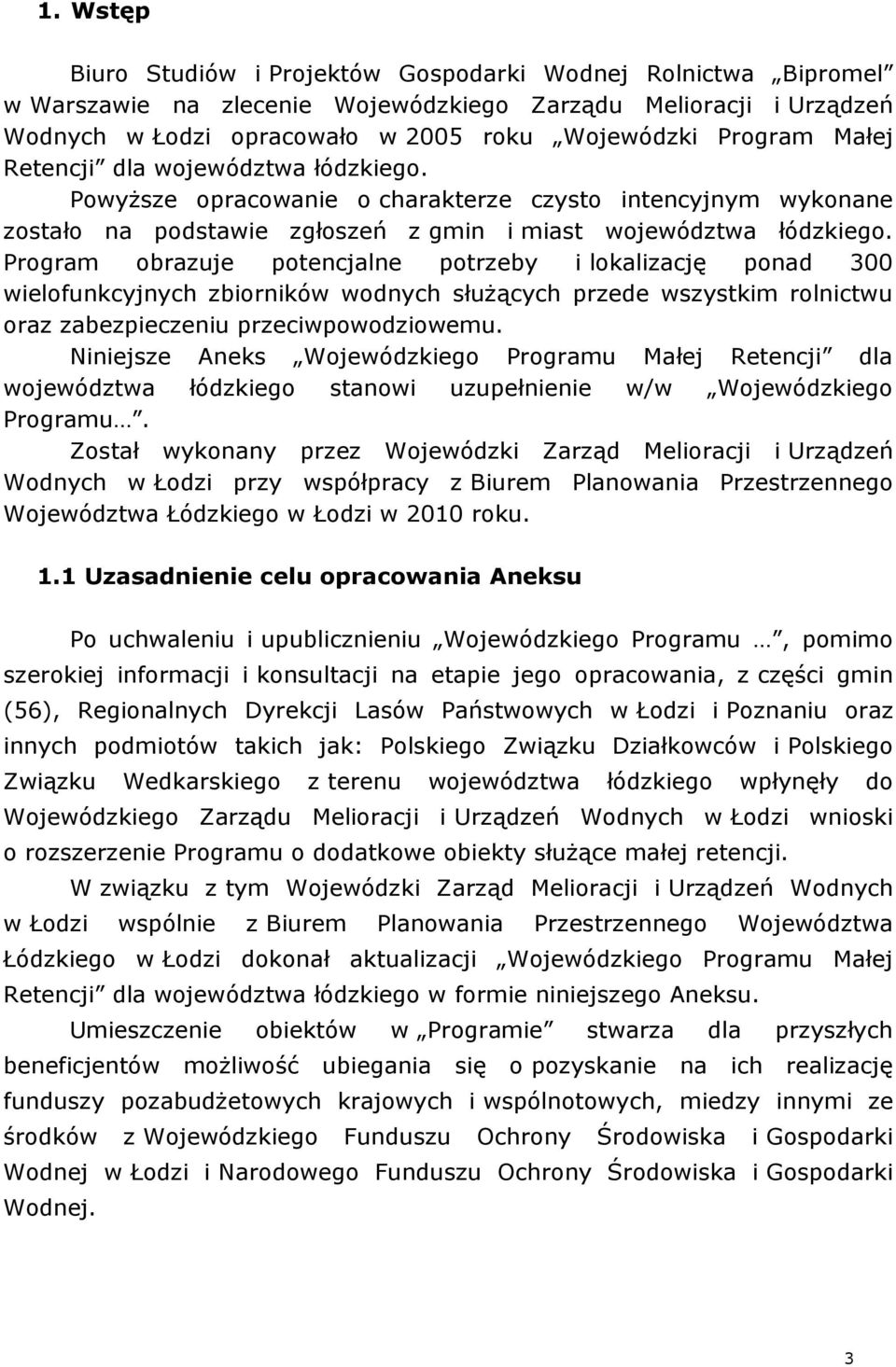 Program obrazuje potencjalne potrzeby i lokalizację ponad 300 wielofunkcyjnych zbiorników wodnych służących przede wszystkim rolnictwu oraz zabezpieczeniu przeciwpowodziowemu.