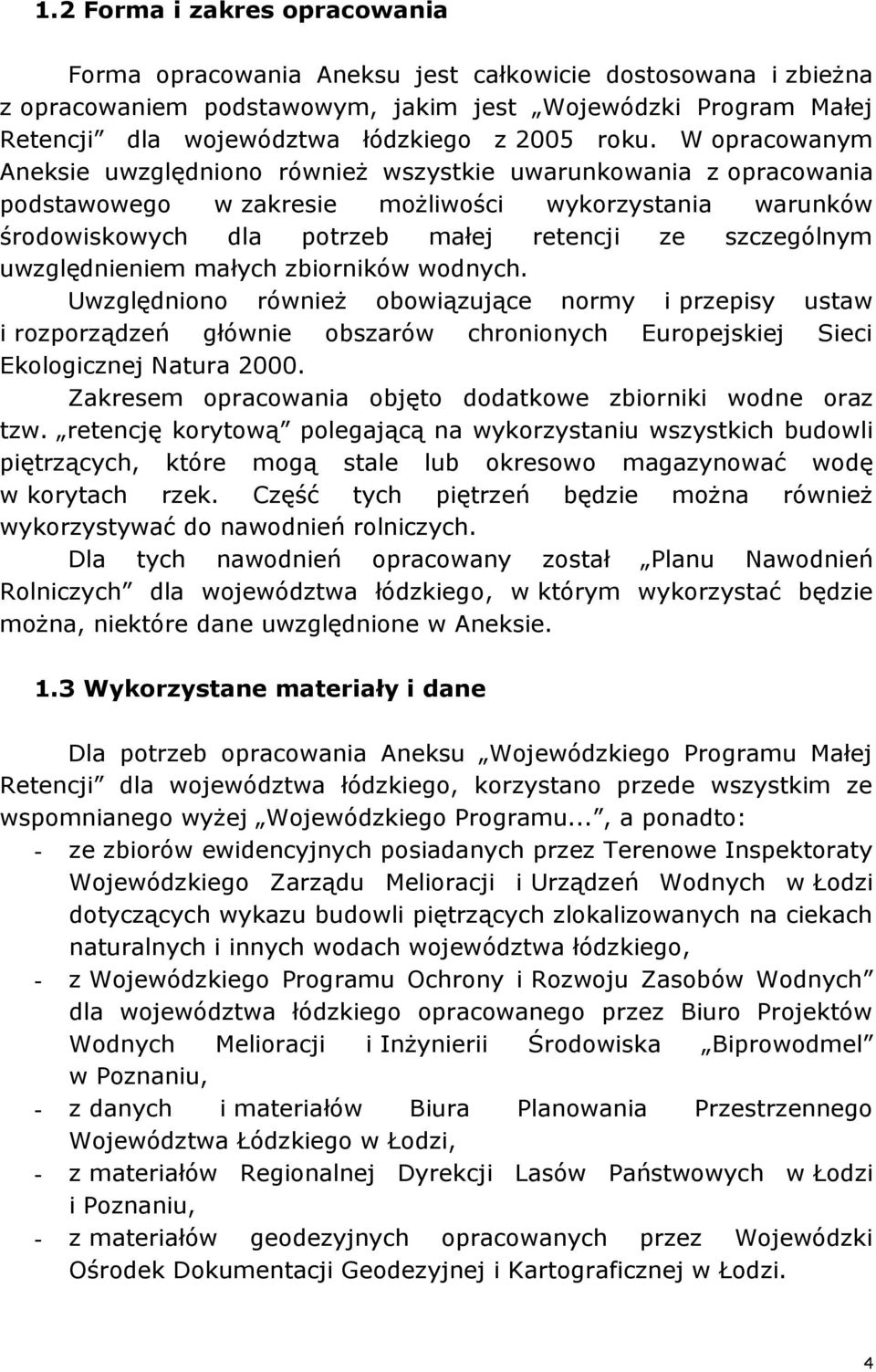 szczególnym uwzględnieniem małych zbiorników wodnych. Uwzględniono również obowiązujące normy i przepisy ustaw i rozporządzeń głównie obszarów chronionych Europejskiej Sieci Ekologicznej Natura 2000.