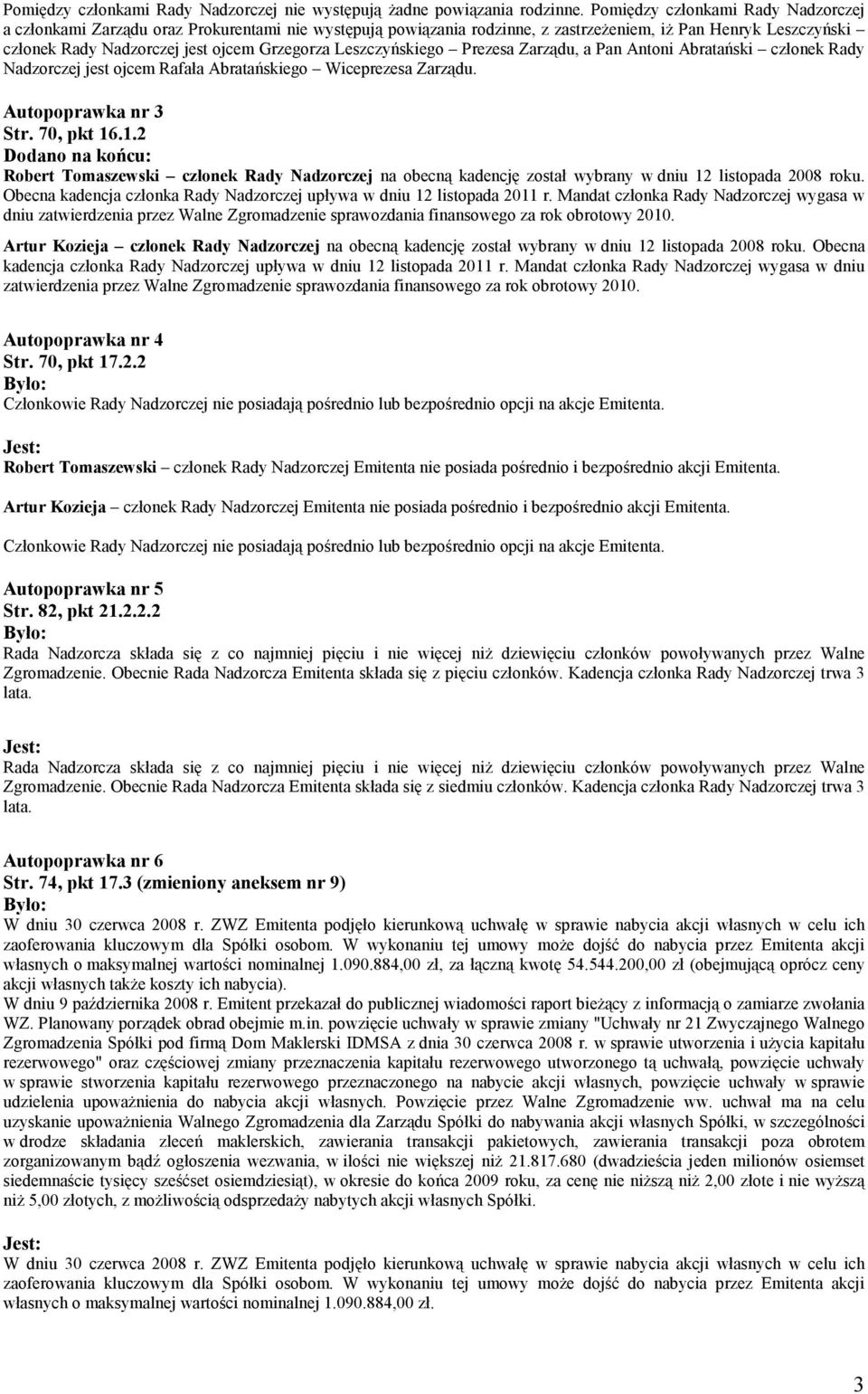 Leszczyńskiego Prezesa Zarządu, a Pan Antoni Abratański członek Rady Nadzorczej jest ojcem Rafała Abratańskiego Wiceprezesa Zarządu. Autopoprawka nr 3 Str. 70, pkt 16
