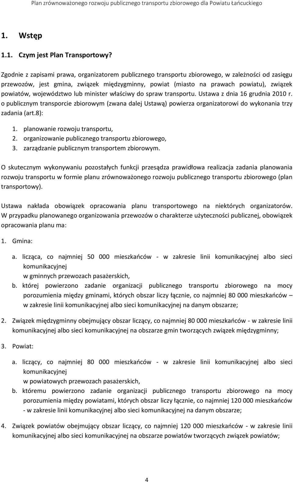 województwo lub minister właściwy do spraw transportu. Ustawa z dnia 16 grudnia 2010 r. o publicznym transporcie zbiorowym (zwana dalej Ustawą) powierza organizatorowi do wykonania trzy zadania (art.