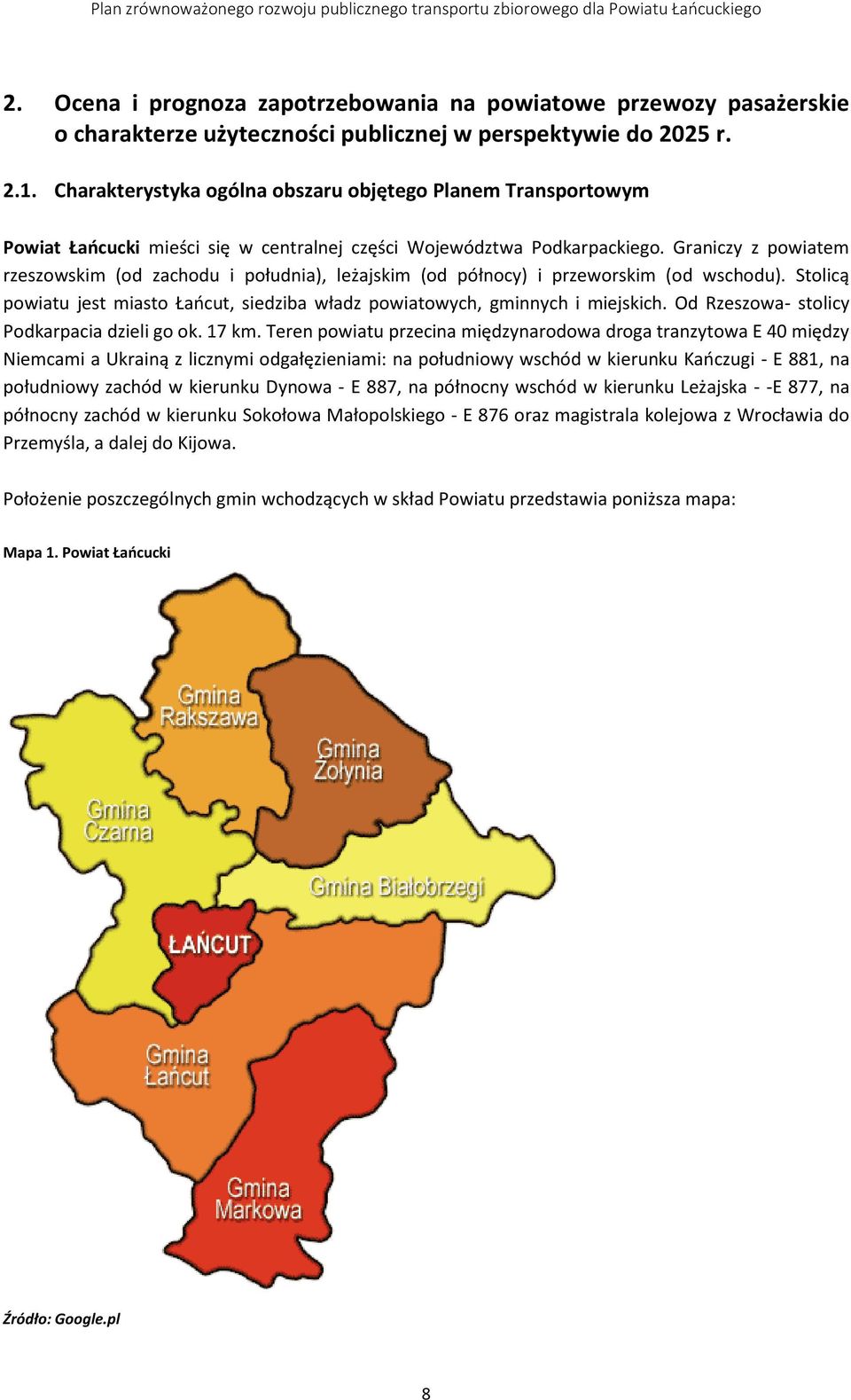 Graniczy z powiatem rzeszowskim (od zachodu i południa), leżajskim (od północy) i przeworskim (od wschodu). Stolicą powiatu jest miasto Łańcut, siedziba władz powiatowych, gminnych i miejskich.