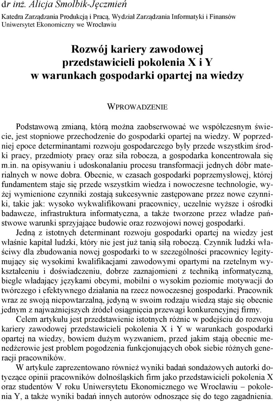 w warunkach gospodarki opartej na wiedzy WPROWADZENIE Podstawową zmianą, którą można zaobserwować we współczesnym świecie, jest stopniowe przechodzenie do gospodarki opartej na wiedzy.