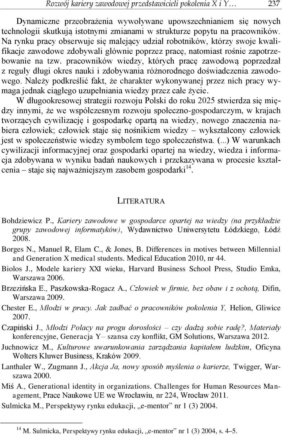 pracowników wiedzy, których pracę zawodową poprzedzał z reguły długi okres nauki i zdobywania różnorodnego doświadczenia zawodowego.