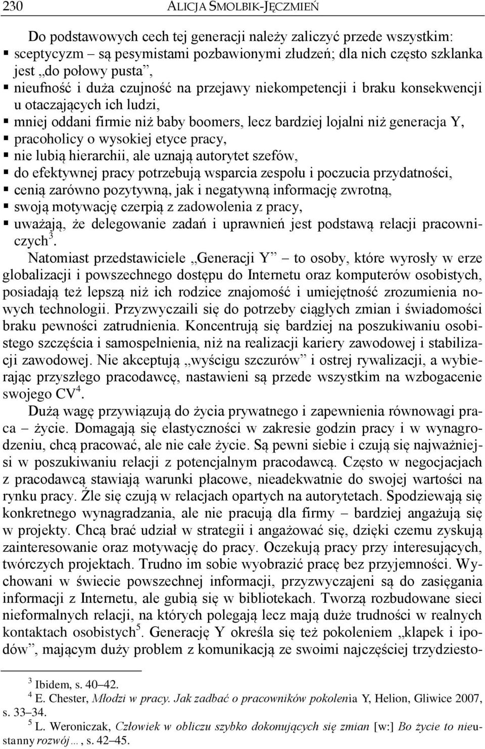 etyce pracy, nie lubią hierarchii, ale uznają autorytet szefów, do efektywnej pracy potrzebują wsparcia zespołu i poczucia przydatności, cenią zarówno pozytywną, jak i negatywną informację zwrotną,
