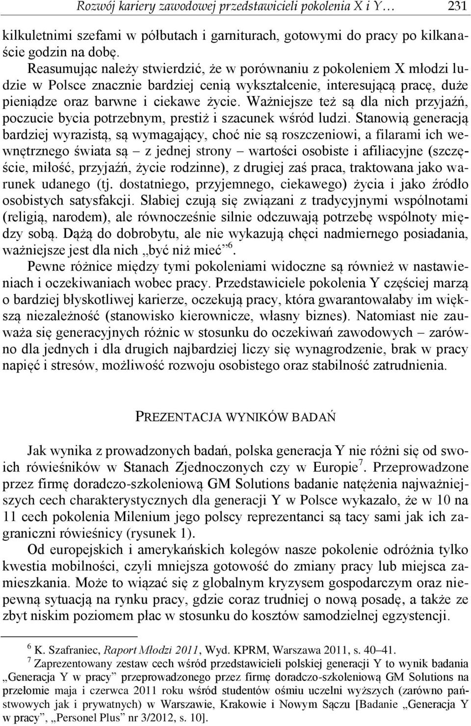 Ważniejsze też są dla nich przyjaźń, poczucie bycia potrzebnym, prestiż i szacunek wśród ludzi.