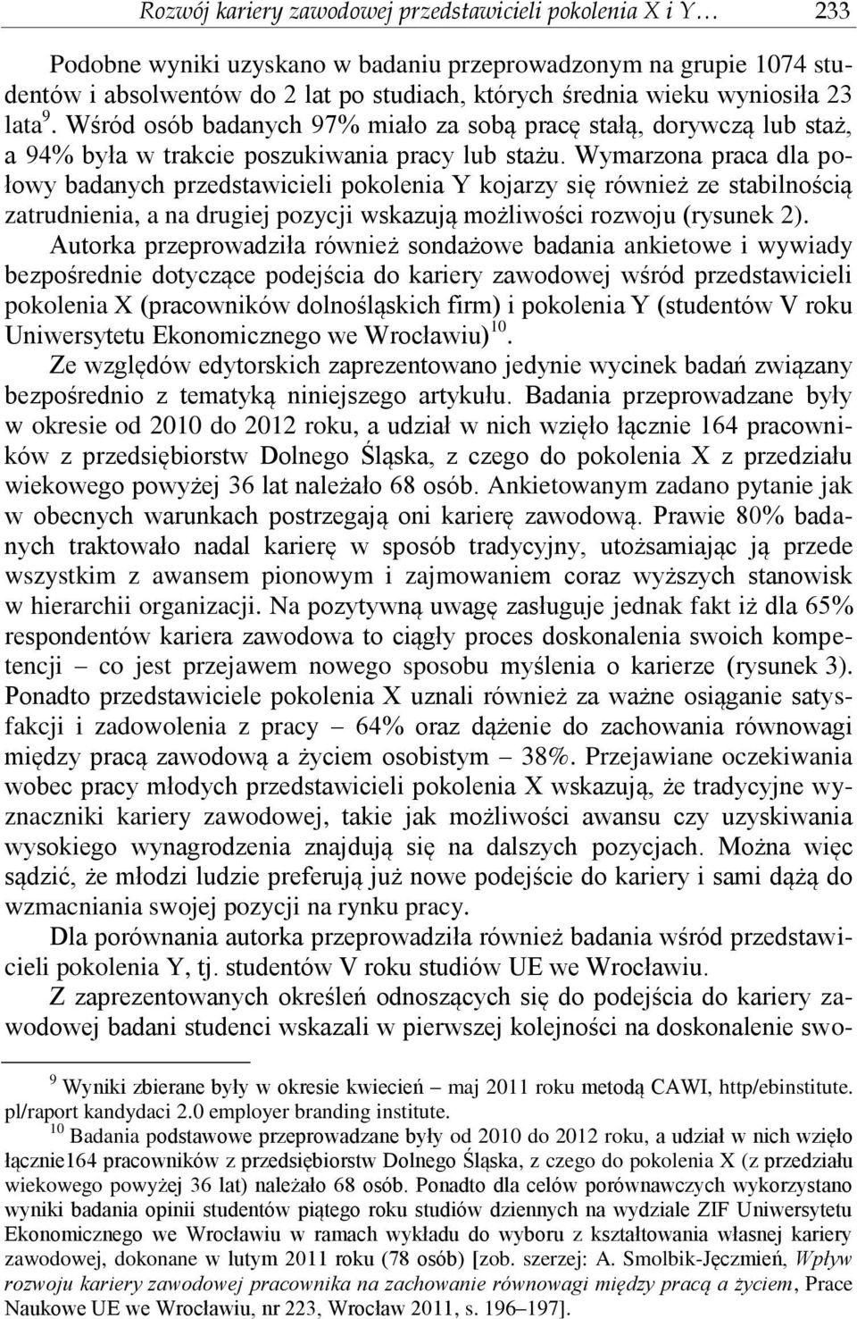 Wymarzona praca dla połowy badanych przedstawicieli pokolenia Y kojarzy się również ze stabilnością zatrudnienia, a na drugiej pozycji wskazują możliwości rozwoju (rysunek 2).