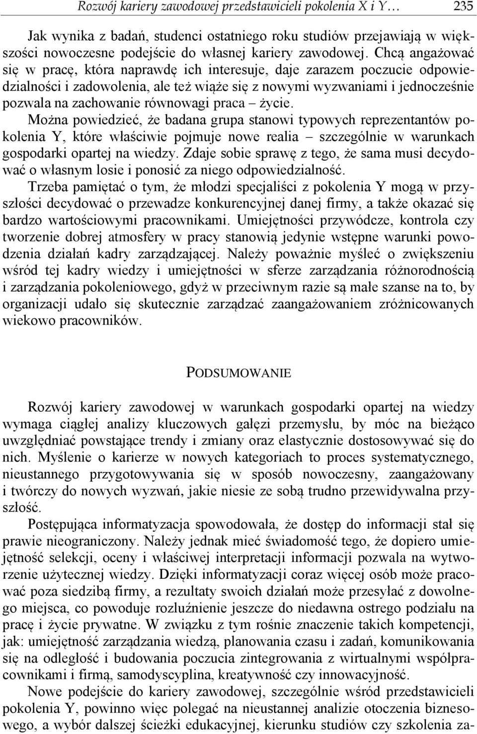 praca życie. Można powiedzieć, że badana grupa stanowi typowych reprezentantów pokolenia Y, które właściwie pojmuje nowe realia szczególnie w warunkach gospodarki opartej na wiedzy.