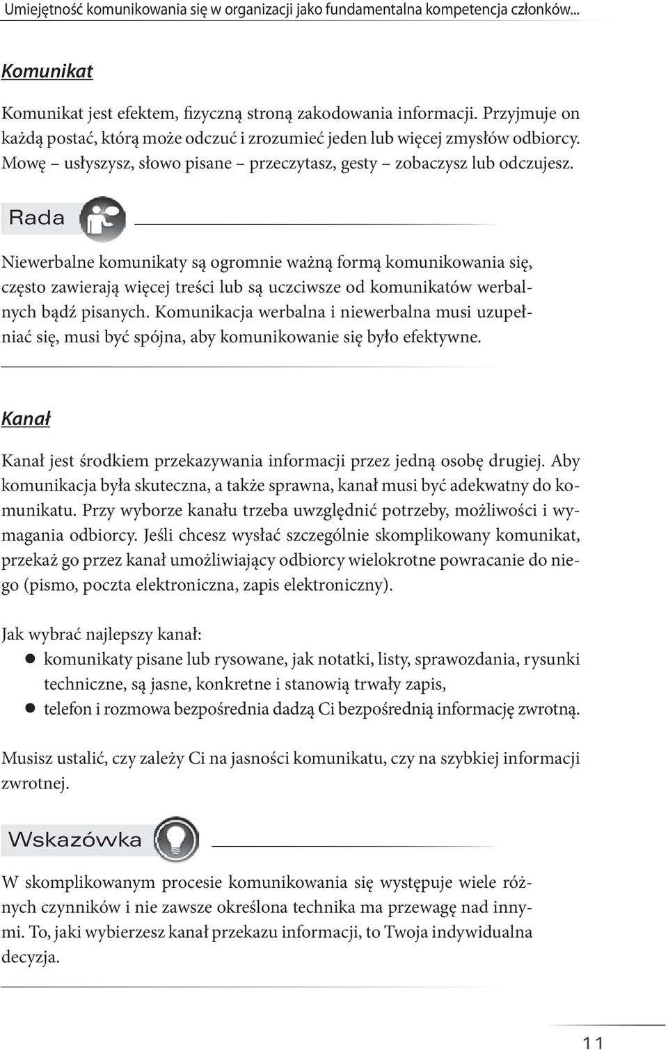 Rada Niewerbalne komunikaty są ogromnie ważną formą komunikowania się, często zawierają więcej treści lub są uczciwsze od komunikatów werbalnych bądź pisanych.