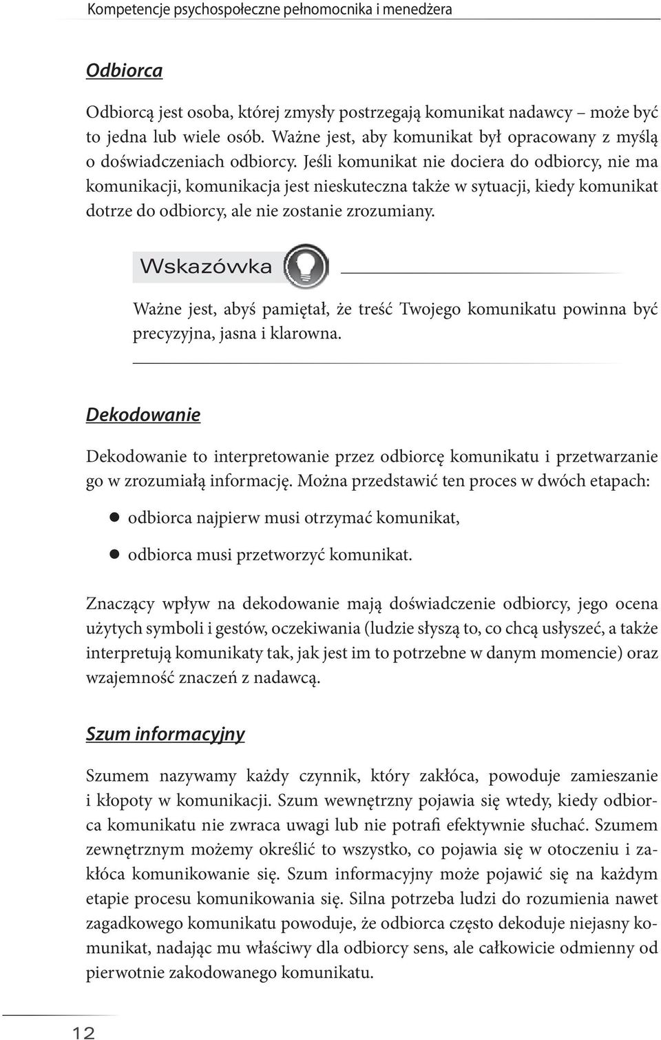 Jeśli komunikat nie dociera do odbiorcy, nie ma komunikacji, komunikacja jest nieskuteczna także w sytuacji, kiedy komunikat dotrze do odbiorcy, ale nie zostanie zrozumiany.