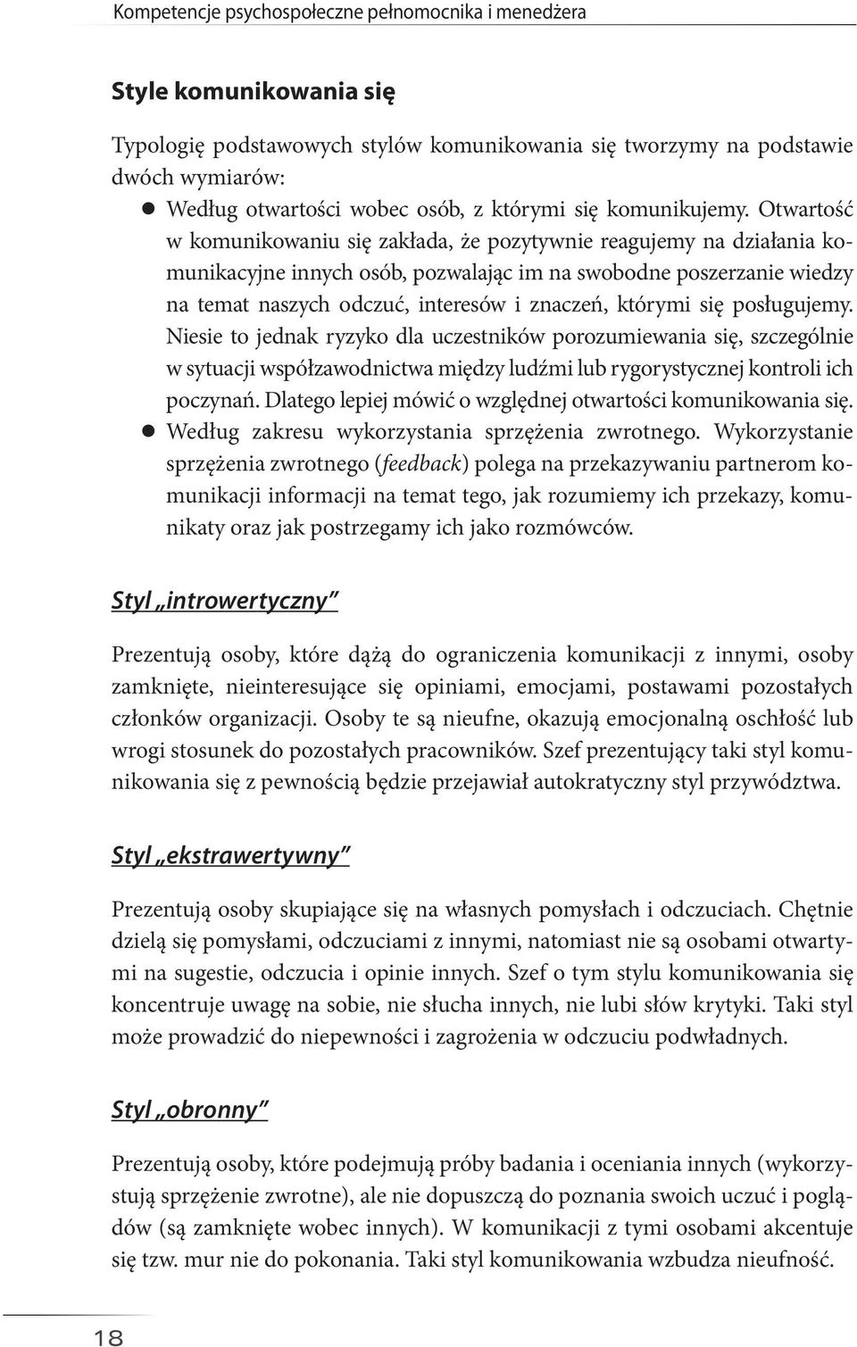 Otwartość w komunikowaniu się zakłada, że pozytywnie reagujemy na działania komunikacyjne innych osób, pozwalając im na swobodne poszerzanie wiedzy na temat naszych odczuć, interesów i znaczeń,