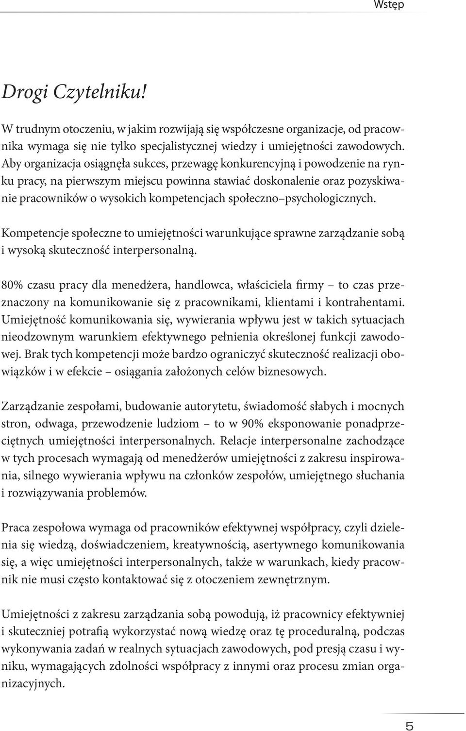 społeczno psychologicznych. Kompetencje społeczne to umiejętności warunkujące sprawne zarządzanie sobą i wysoką skuteczność interpersonalną.