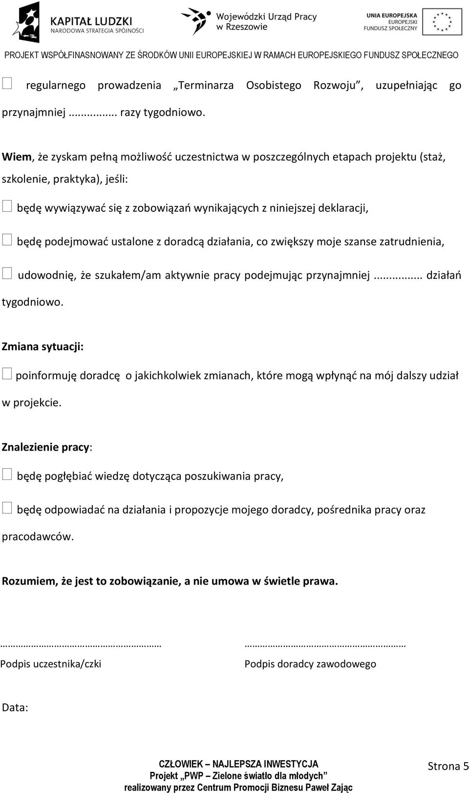 podejmować ustalone z doradcą działania, co zwiększy moje szanse zatrudnienia, udowodnię, że szukałem/am aktywnie pracy podejmując przynajmniej... działań tygodniowo.