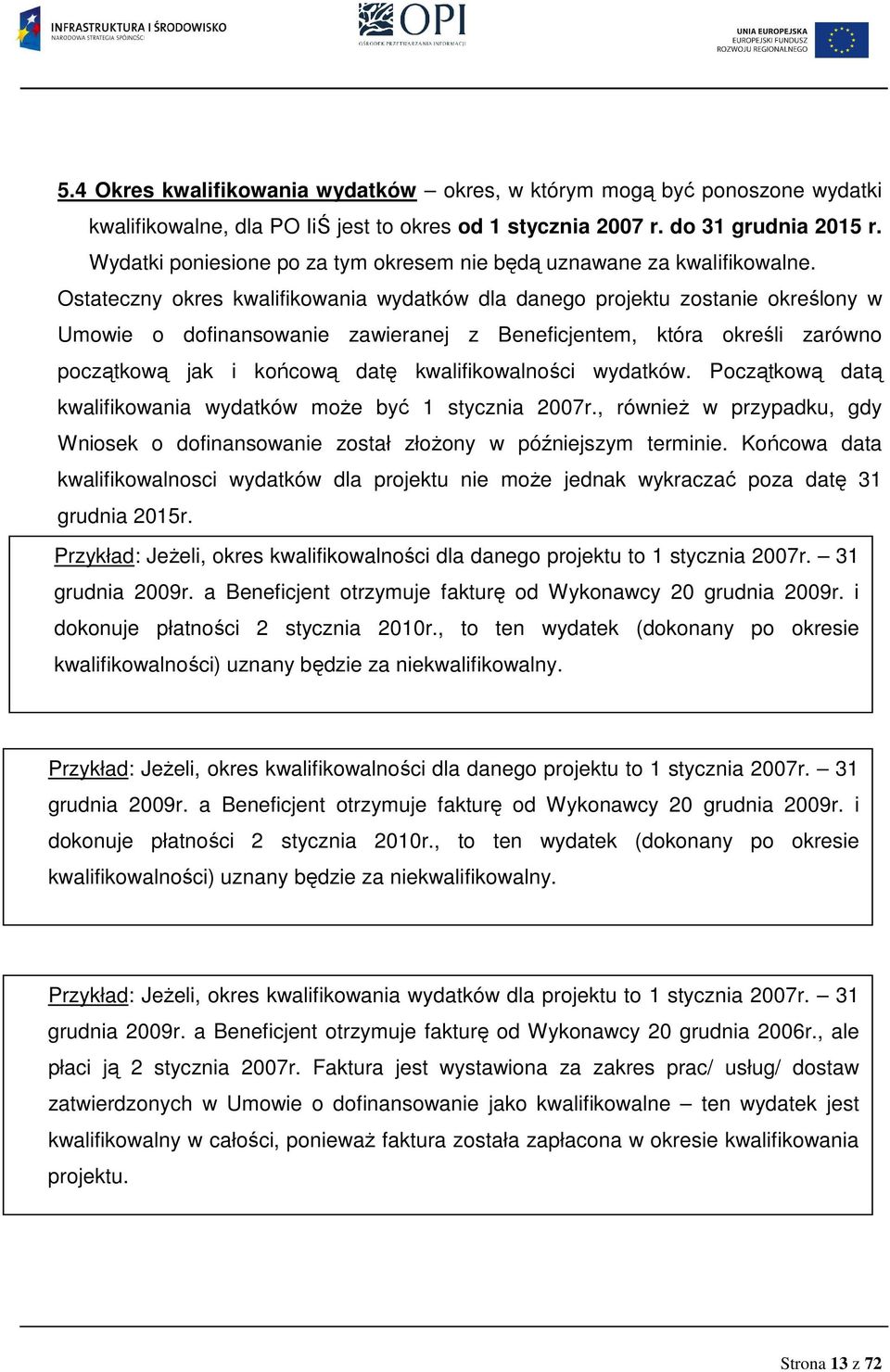 Ostateczny okres kwalifikowania wydatków dla danego projektu zostanie określony w Umowie o dofinansowanie zawieranej z Beneficjentem, która określi zarówno początkową jak i końcową datę
