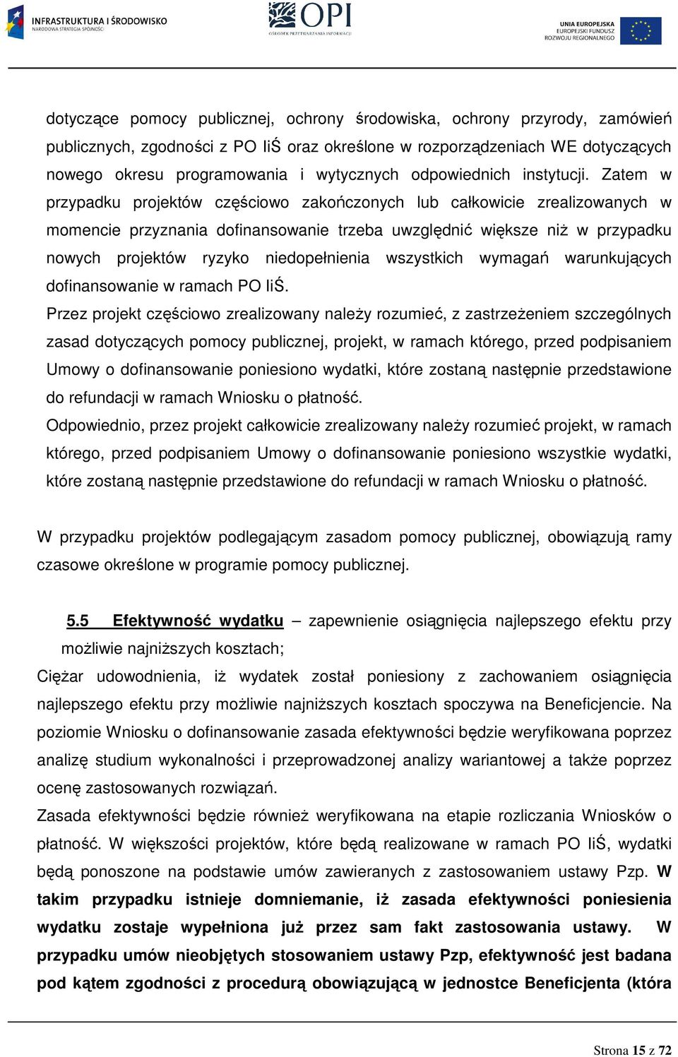 Zatem w przypadku projektów częściowo zakończonych lub całkowicie zrealizowanych w momencie przyznania dofinansowanie trzeba uwzględnić większe niŝ w przypadku nowych projektów ryzyko niedopełnienia
