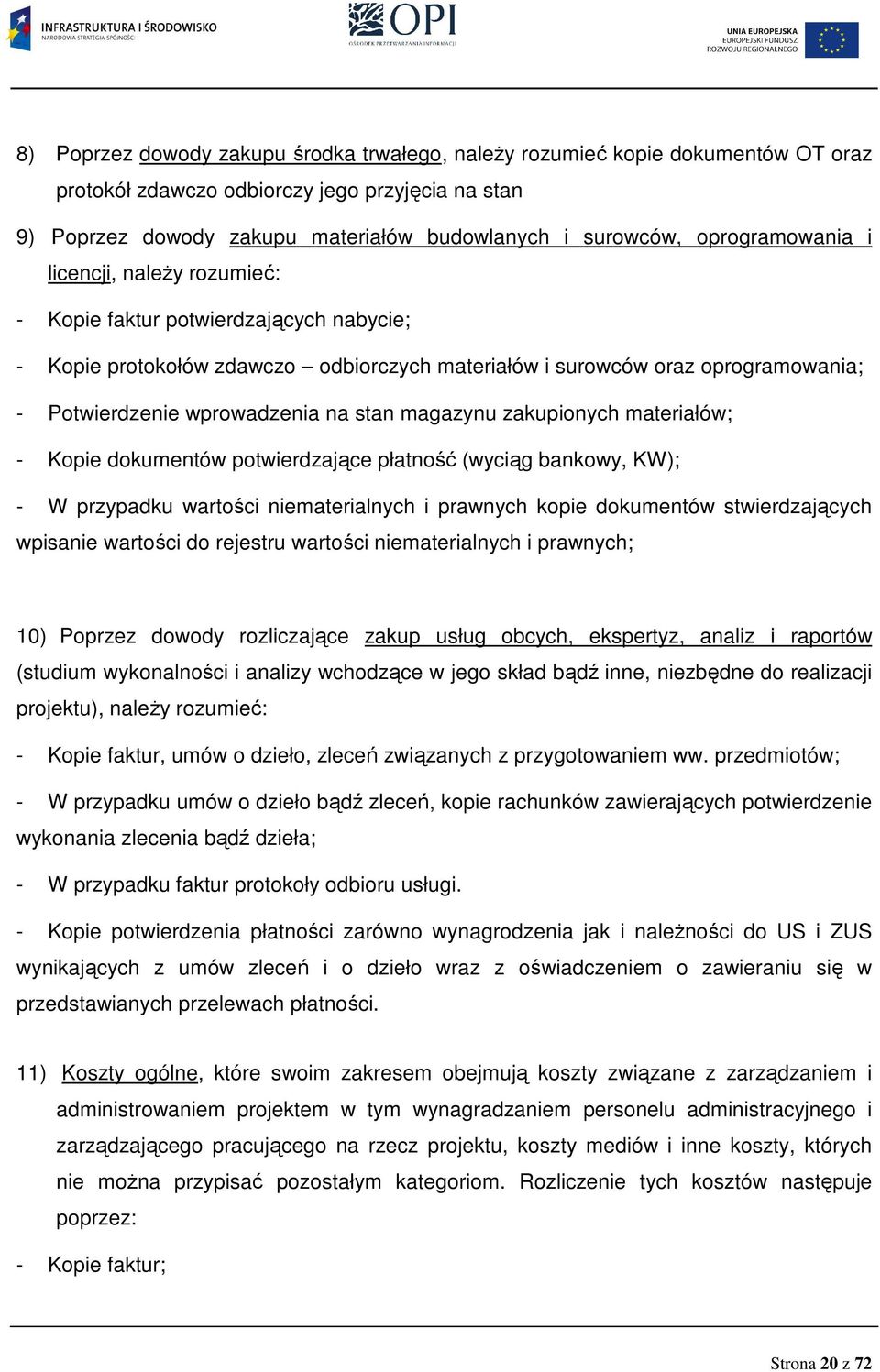 stan magazynu zakupionych materiałów; - Kopie dokumentów potwierdzające płatność (wyciąg bankowy, KW); - W przypadku wartości niematerialnych i prawnych kopie dokumentów stwierdzających wpisanie