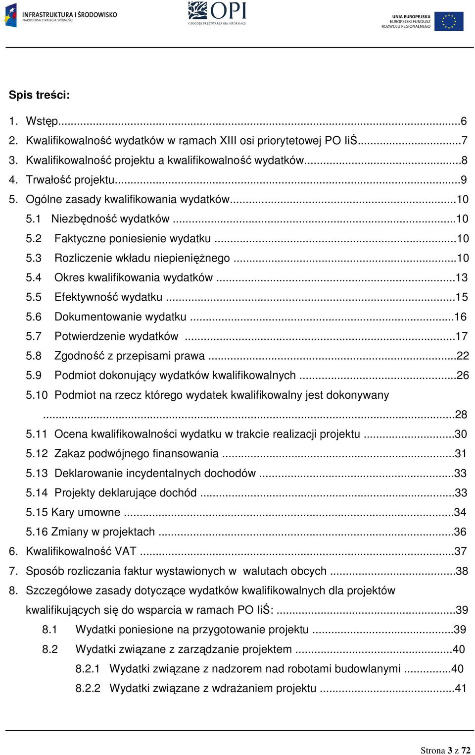 5 Efektywność wydatku...15 5.6 Dokumentowanie wydatku...16 5.7 Potwierdzenie wydatków...17 5.8 Zgodność z przepisami prawa...22 5.9 Podmiot dokonujący wydatków kwalifikowalnych...26 5.