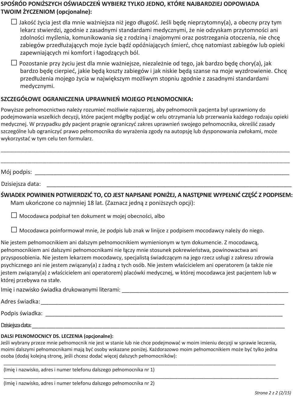 znajomymi oraz postrzegania otoczenia, nie chcę zabiegów przedłużających moje życie bądź opóźniających śmierć, chcę natomiast zabiegów lub opieki zapewniających mi komfort i łagodzących ból.