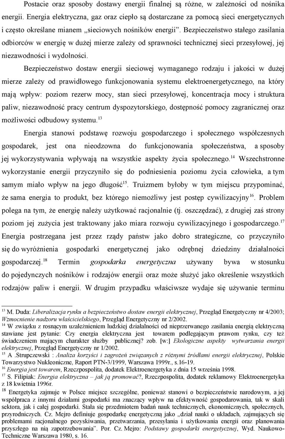Bezpieczeństwo stałego zasilania odbiorców w energię w dużej mierze zależy od sprawności technicznej sieci przesyłowej, jej niezawodności i wydolności.
