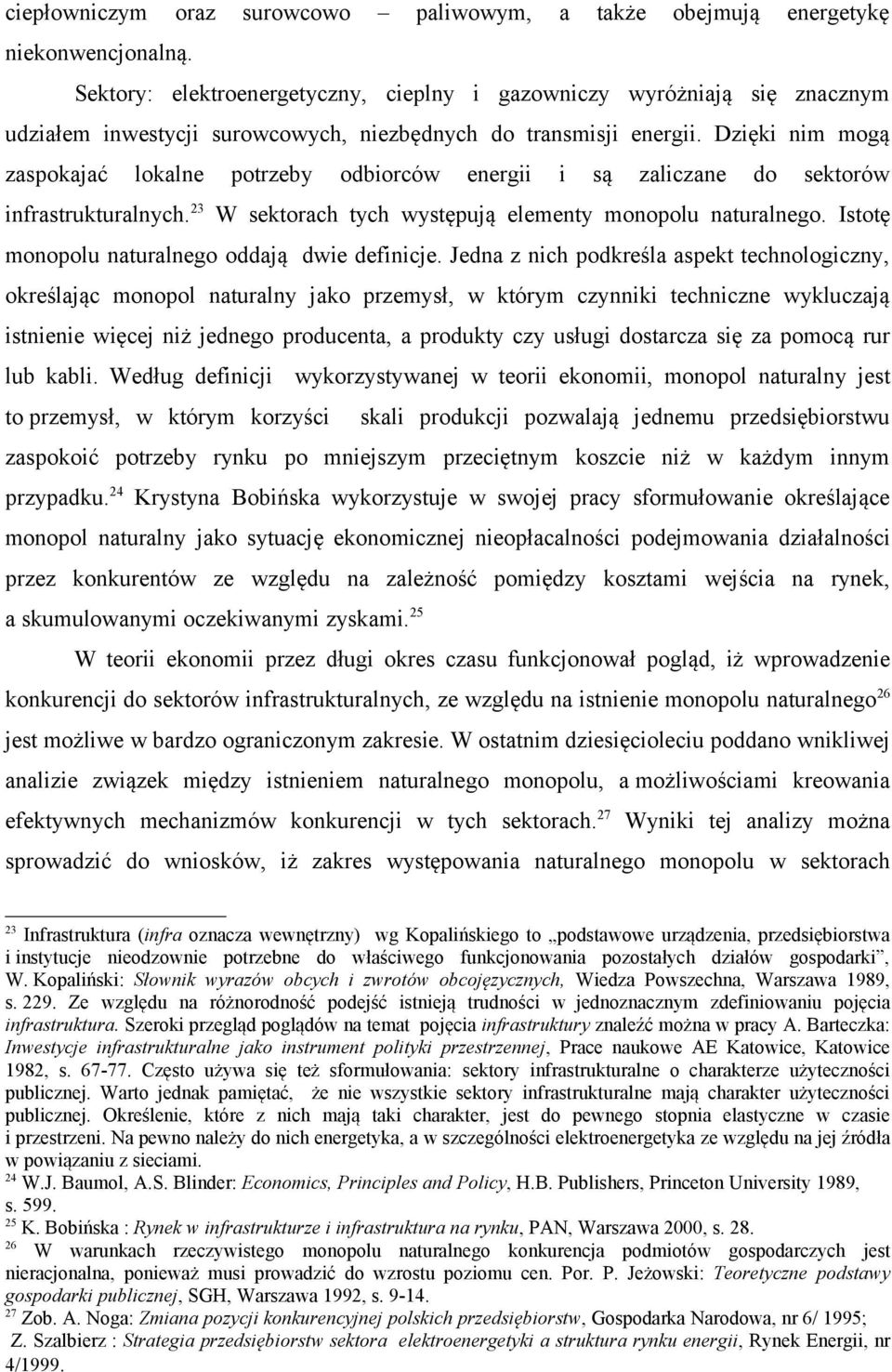 Dzięki nim mogą zaspokajać lokalne potrzeby odbiorców energii i są zaliczane do sektorów infrastrukturalnych. 23 W sektorach tych występują elementy monopolu naturalnego.