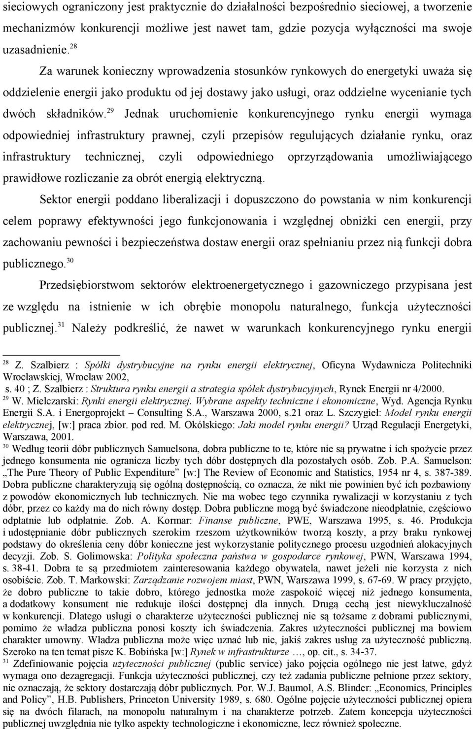 29 Jednak uruchomienie konkurencyjnego rynku energii wymaga odpowiedniej infrastruktury prawnej, czyli przepisów regulujących działanie rynku, oraz infrastruktury technicznej, czyli odpowiedniego