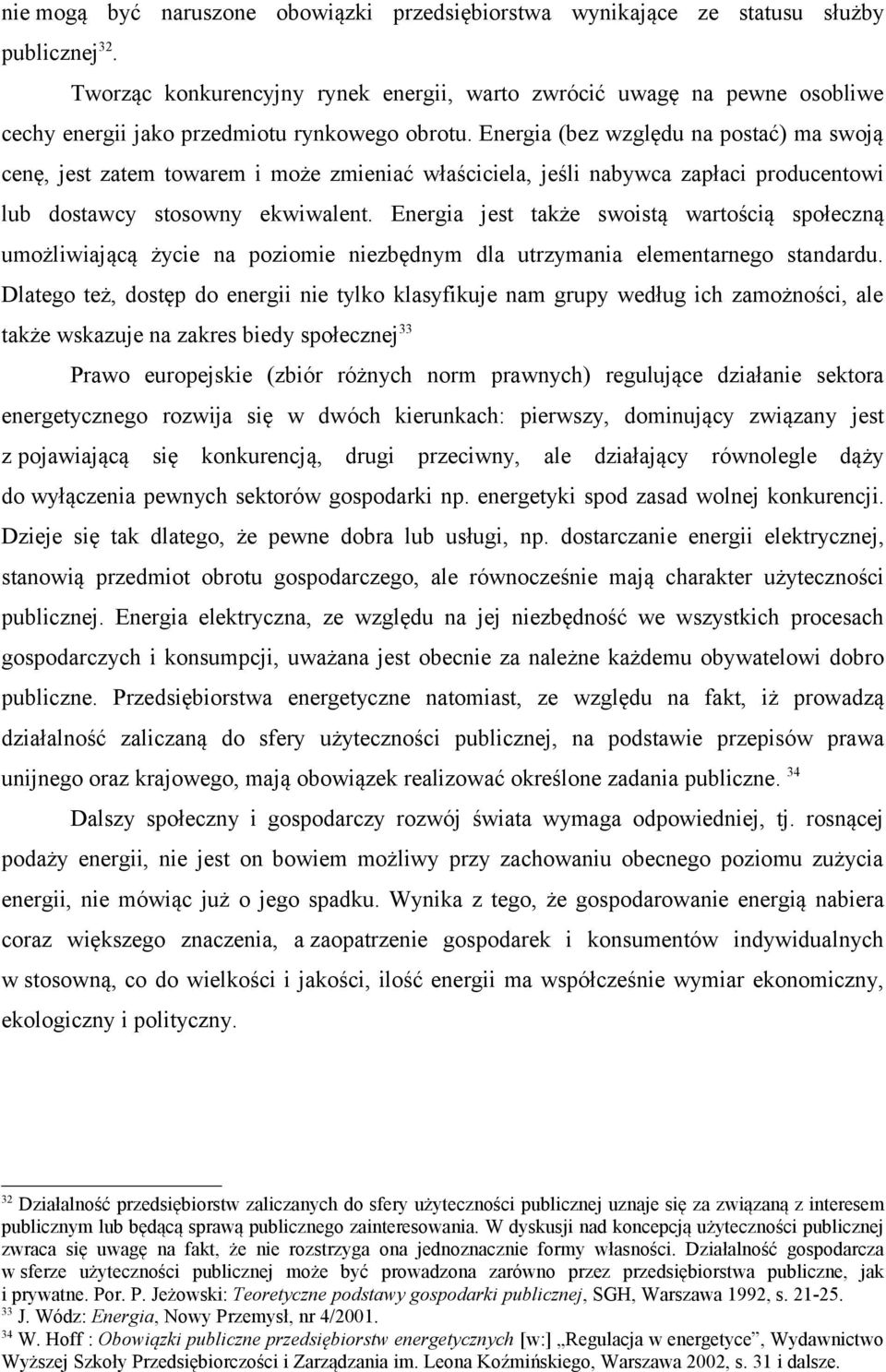 Energia (bez względu na postać) ma swoją cenę, jest zatem towarem i może zmieniać właściciela, jeśli nabywca zapłaci producentowi lub dostawcy stosowny ekwiwalent.