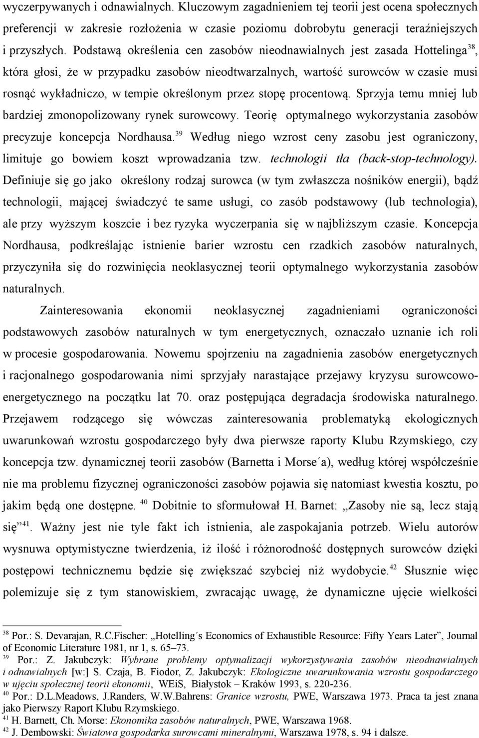 przez stopę procentową. Sprzyja temu mniej lub bardziej zmonopolizowany rynek surowcowy. Teorię optymalnego wykorzystania zasobów precyzuje koncepcja Nordhausa.