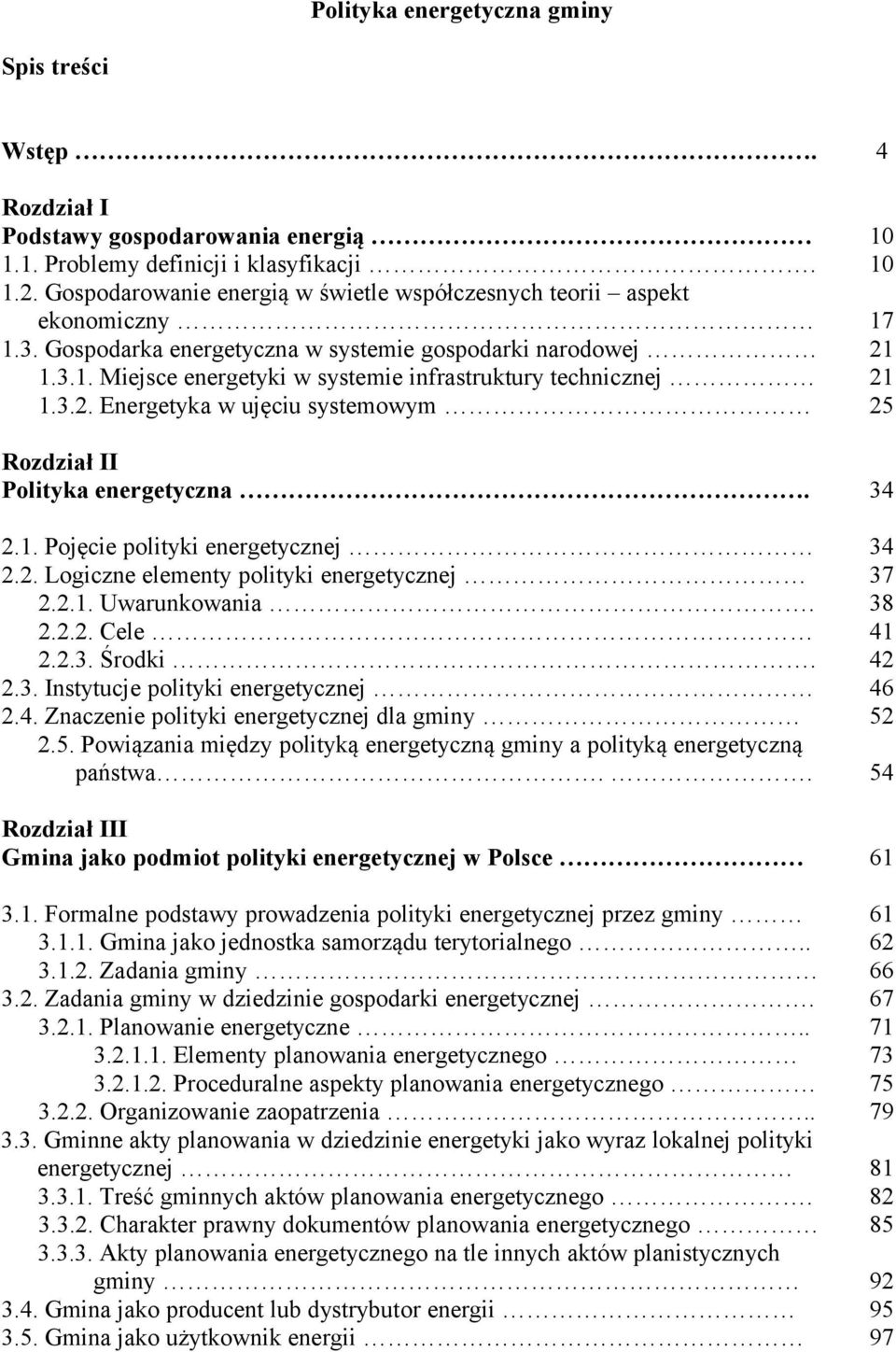 3.2. Energetyka w ujęciu systemowym 25 Rozdział II Polityka energetyczna. 34 2.1. Pojęcie polityki energetycznej 34 2.2. Logiczne elementy polityki energetycznej 37 2.2.1. Uwarunkowania. 38 2.2.2. Cele 41 2.