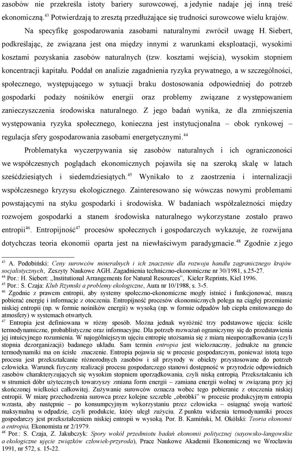 Siebert, podkreślając, że związana jest ona między innymi z warunkami eksploatacji, wysokimi kosztami pozyskania zasobów naturalnych (tzw. kosztami wejścia), wysokim stopniem koncentracji kapitału.