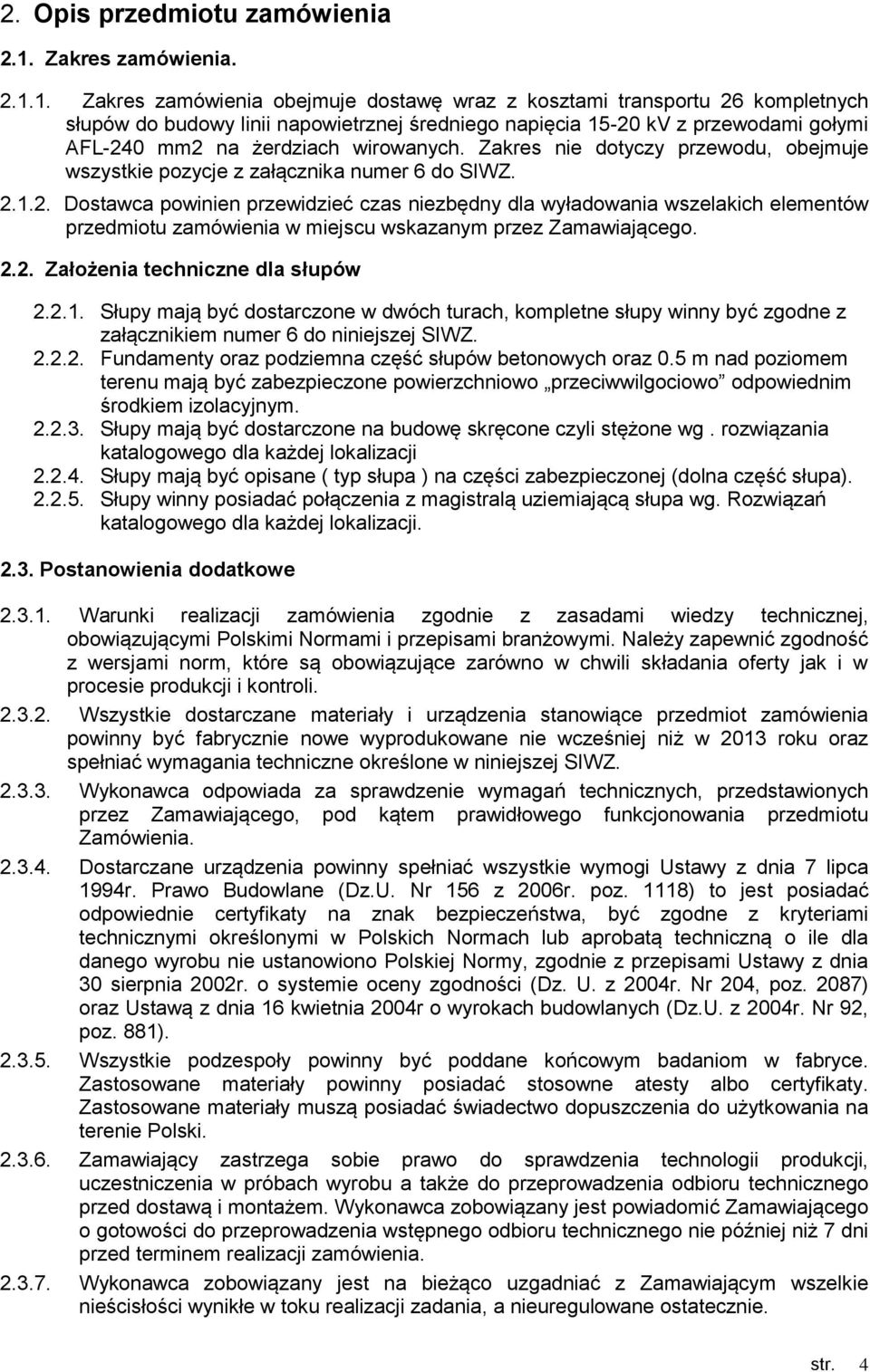1. Zakres zamówienia obejmuje dostawę wraz z kosztami transportu 26 kompletnych słupów do budowy linii napowietrznej średniego napięcia 15-20 kv z przewodami gołymi AFL-240 mm2 na żerdziach